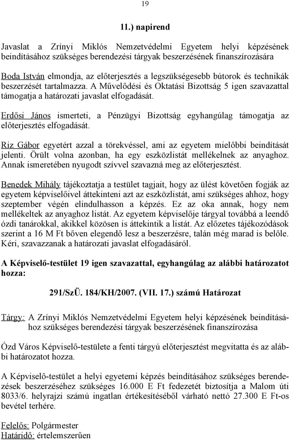 legszükségesebb bútorok és technikák beszerzését tartalmazza. A Művelődési és Oktatási Bizottság 5 igen szavazattal támogatja a határozati javaslat elfogadását.