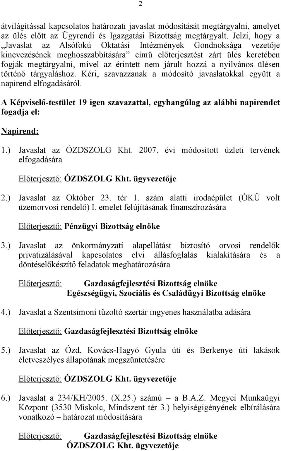 hozzá a nyilvános ülésen történő tárgyaláshoz. Kéri, szavazzanak a módosító javaslatokkal együtt a napirend elfogadásáról.