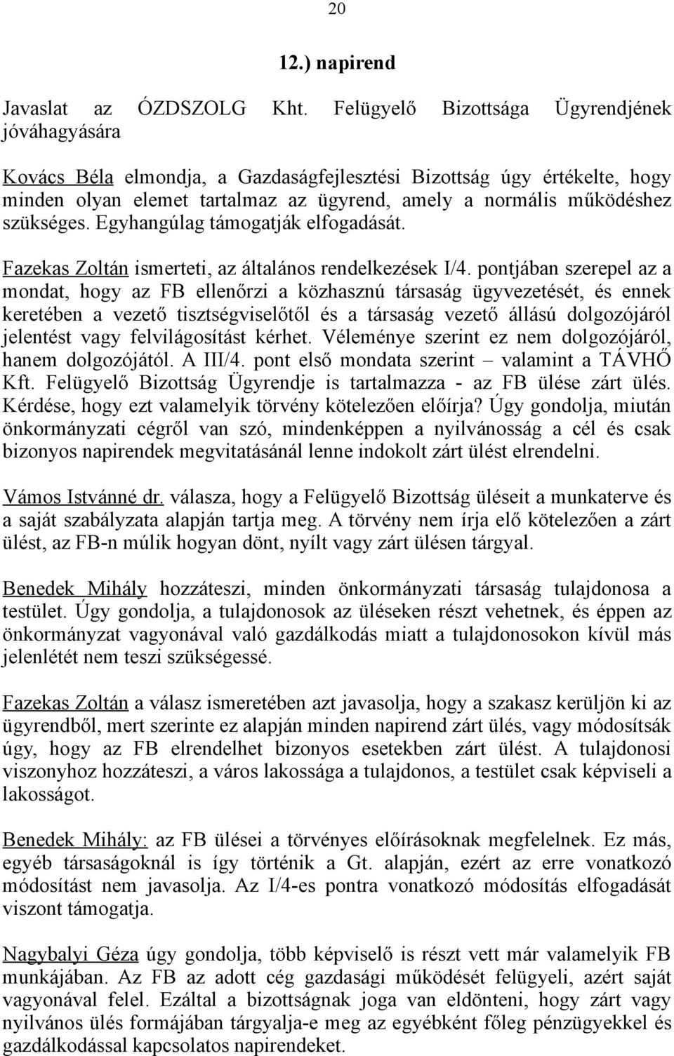 szükséges. Egyhangúlag támogatják elfogadását. Fazekas Zoltán ismerteti, az általános rendelkezések I/4.