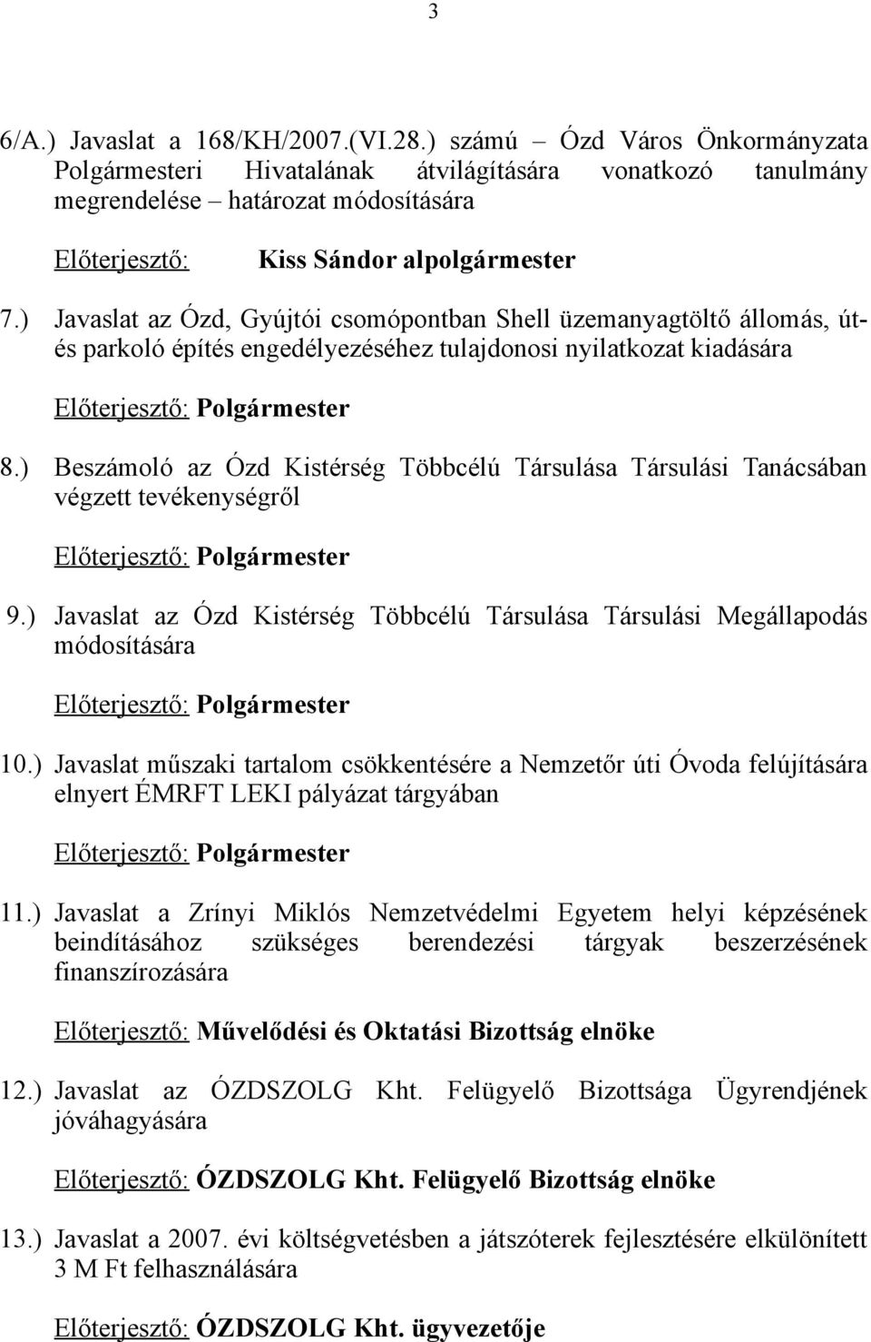 ) Javaslat az Ózd, Gyújtói csomópontban Shell üzemanyagtöltő állomás, útés parkoló építés engedélyezéséhez tulajdonosi nyilatkozat kiadására Előterjesztő: Polgármester 8.