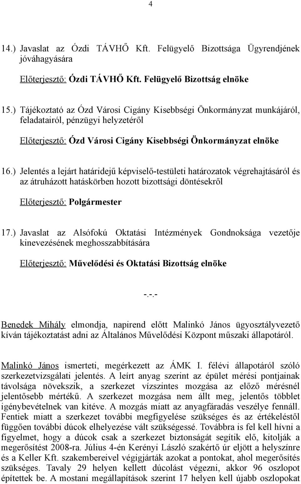 ) Jelentés a lejárt határidejű képviselő-testületi határozatok végrehajtásáról és az átruházott hatáskörben hozott bizottsági döntésekről Előterjesztő: Polgármester 17.