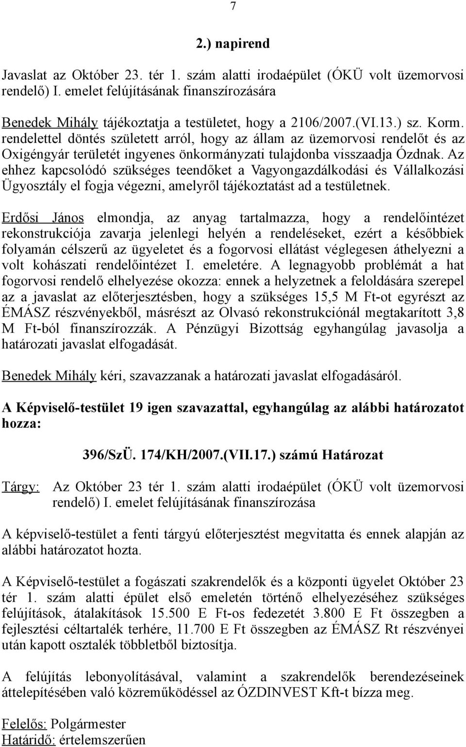 Az ehhez kapcsolódó szükséges teendőket a Vagyongazdálkodási és Vállalkozási Ügyosztály el fogja végezni, amelyről tájékoztatást ad a testületnek.