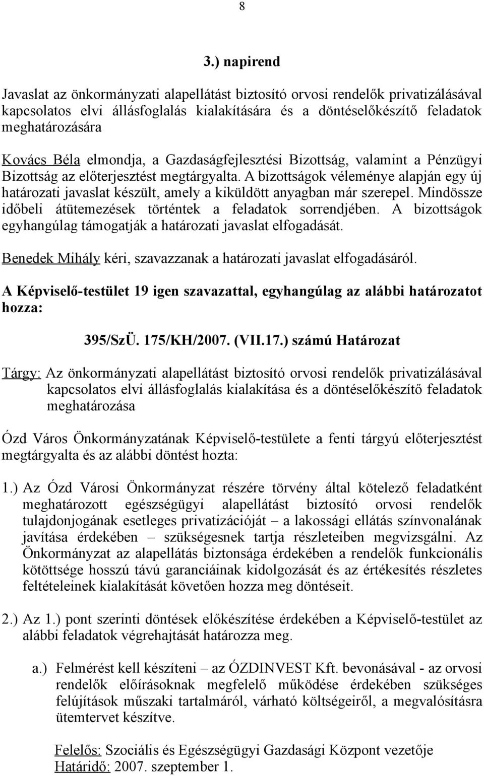 A bizottságok véleménye alapján egy új határozati javaslat készült, amely a kiküldött anyagban már szerepel. Mindössze időbeli átütemezések történtek a feladatok sorrendjében.