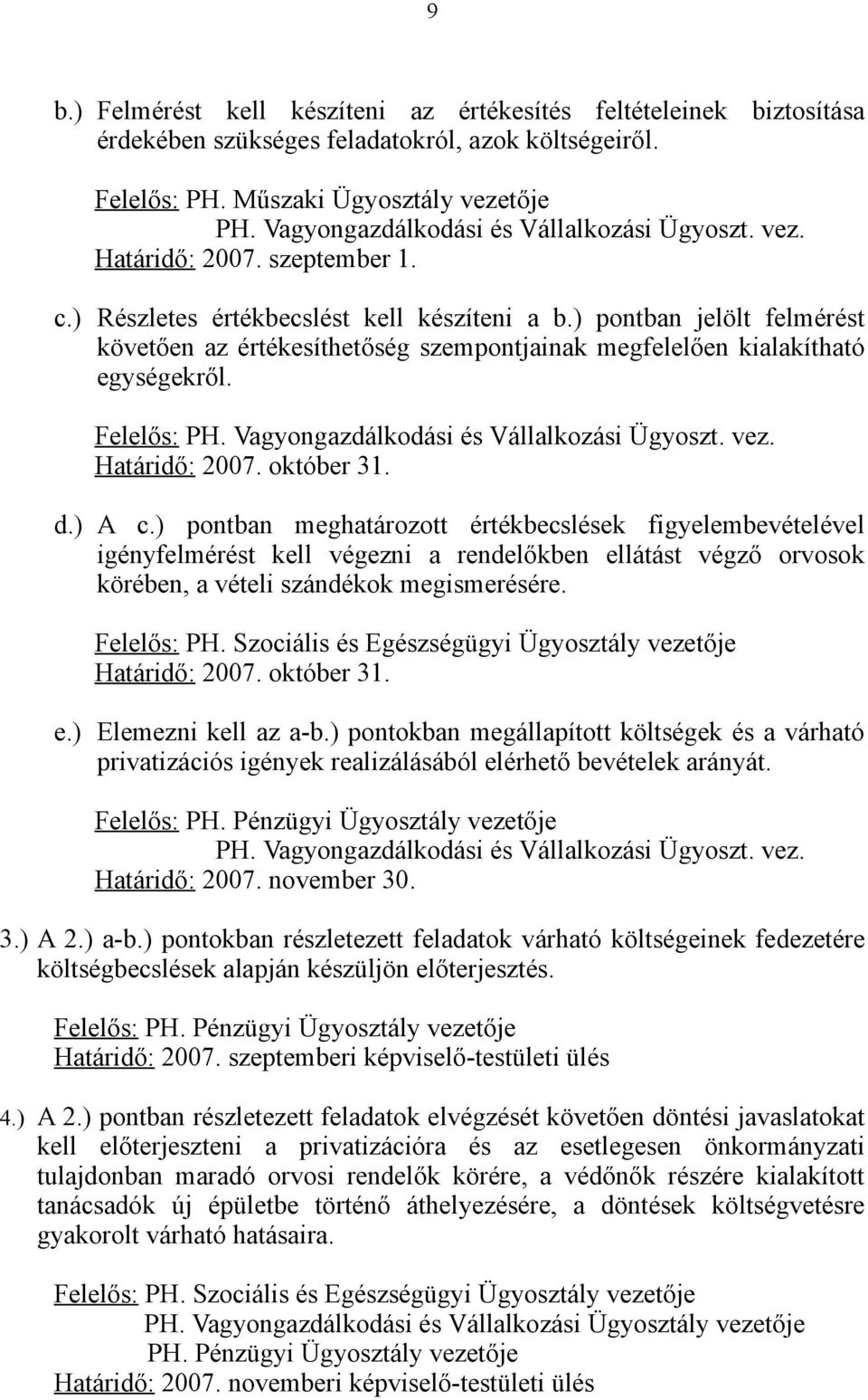 ) pontban jelölt felmérést követően az értékesíthetőség szempontjainak megfelelően kialakítható egységekről. Felelős: PH. Vagyongazdálkodási és Vállalkozási Ügyoszt. vez. Határidő: 2007. október 31.