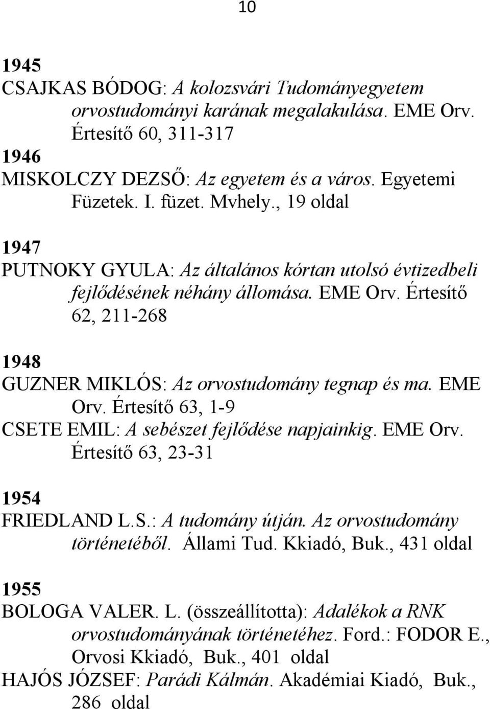 EME Orv. Értesítő 63, 23-31 1954 FRIEDLAND L.S.: A tudomány útján. Az orvostudomány történetéből. Állami Tud. Kkiadó, Buk., 431 oldal 1955 BOLOGA VALER. L. (összeállította): Adalékok a RNK orvostudományának történetéhez.