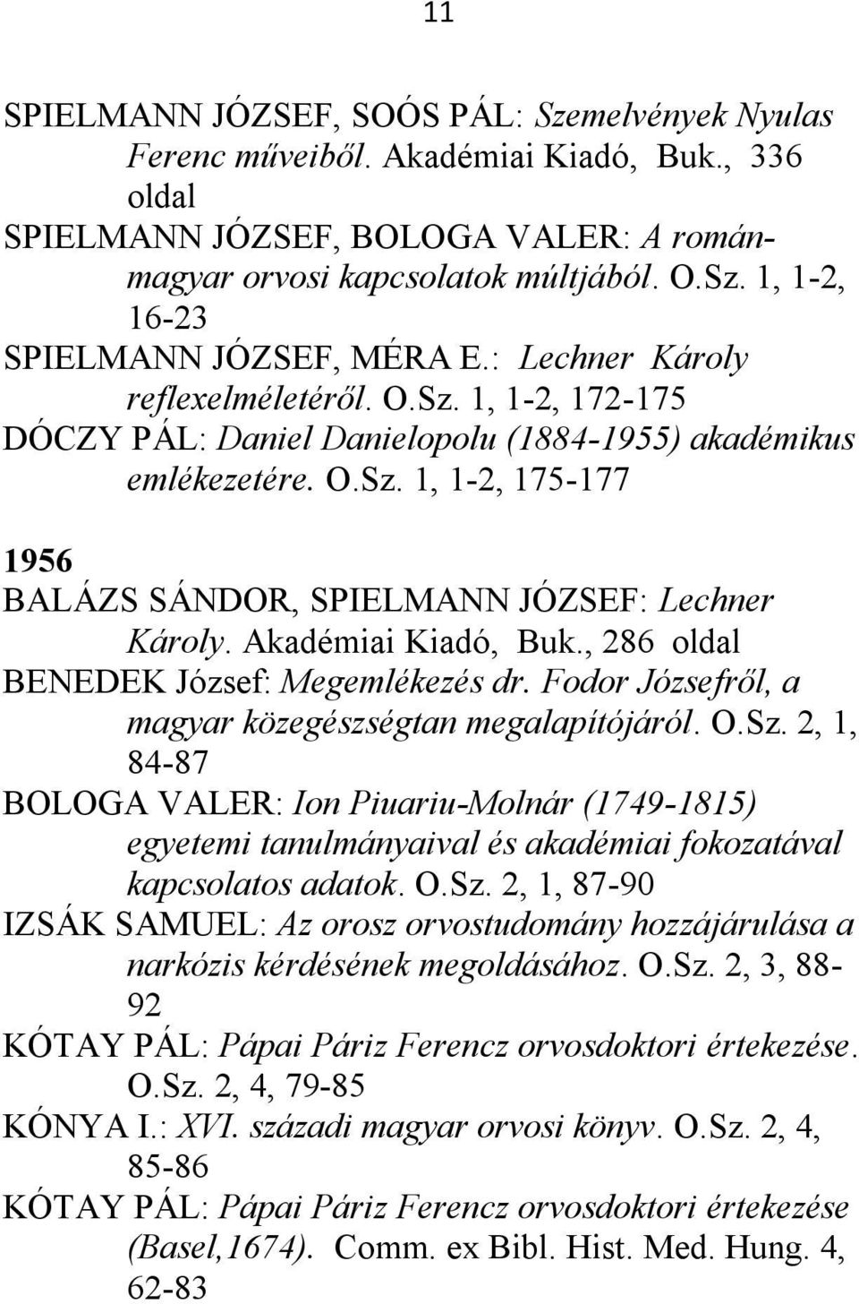 Akadémiai Kiadó, Buk., 286 oldal BENEDEK József: Megemlékezés dr. Fodor Józsefről, a magyar közegészségtan megalapítójáról. O.Sz.