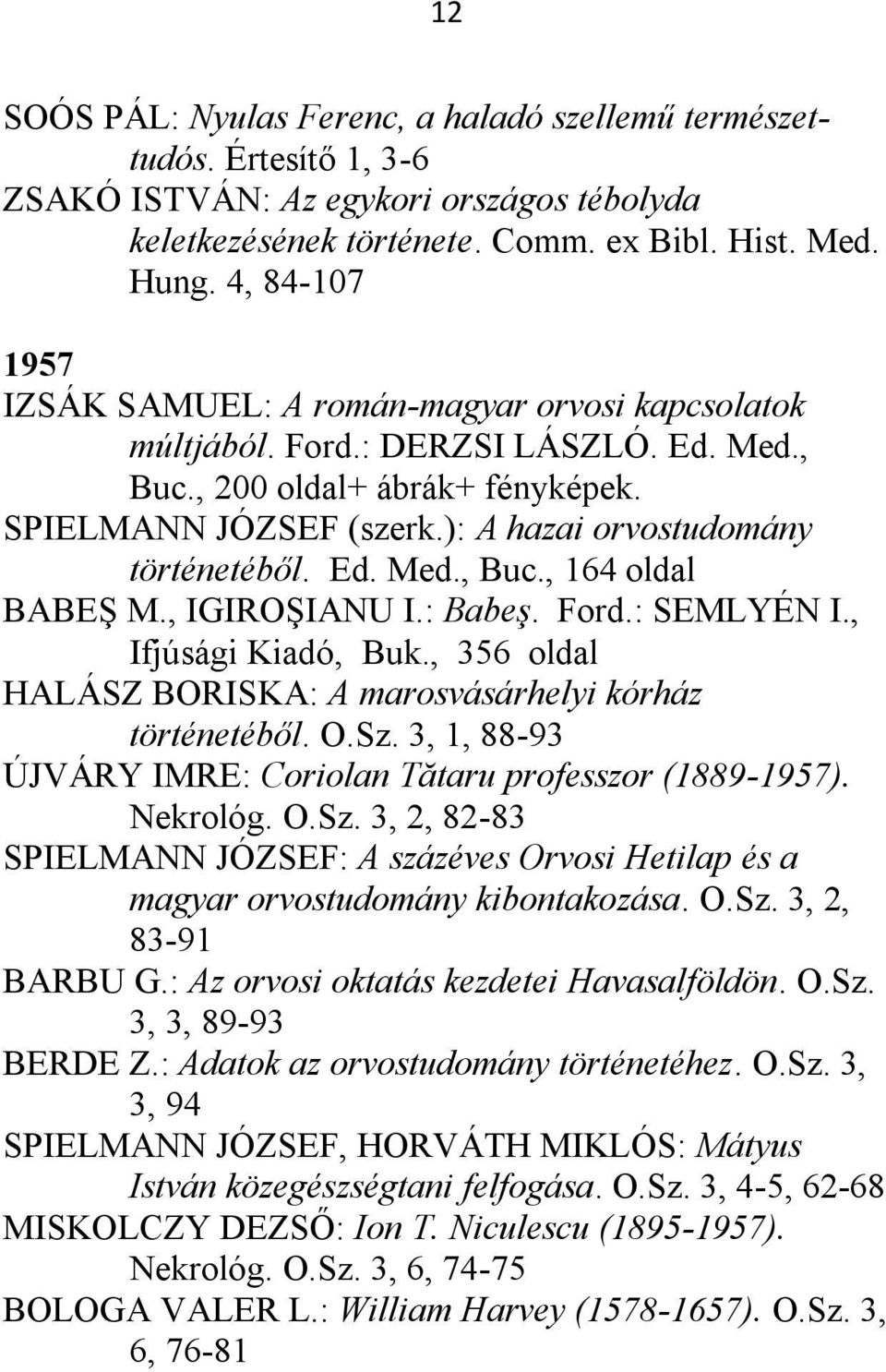 ): A hazai orvostudomány történetéből. Ed. Med., Buc., 164 oldal BABEŞ M., IGIROŞIANU I.: Babeş. Ford.: SEMLYÉN I., Ifjúsági Kiadó, Buk.