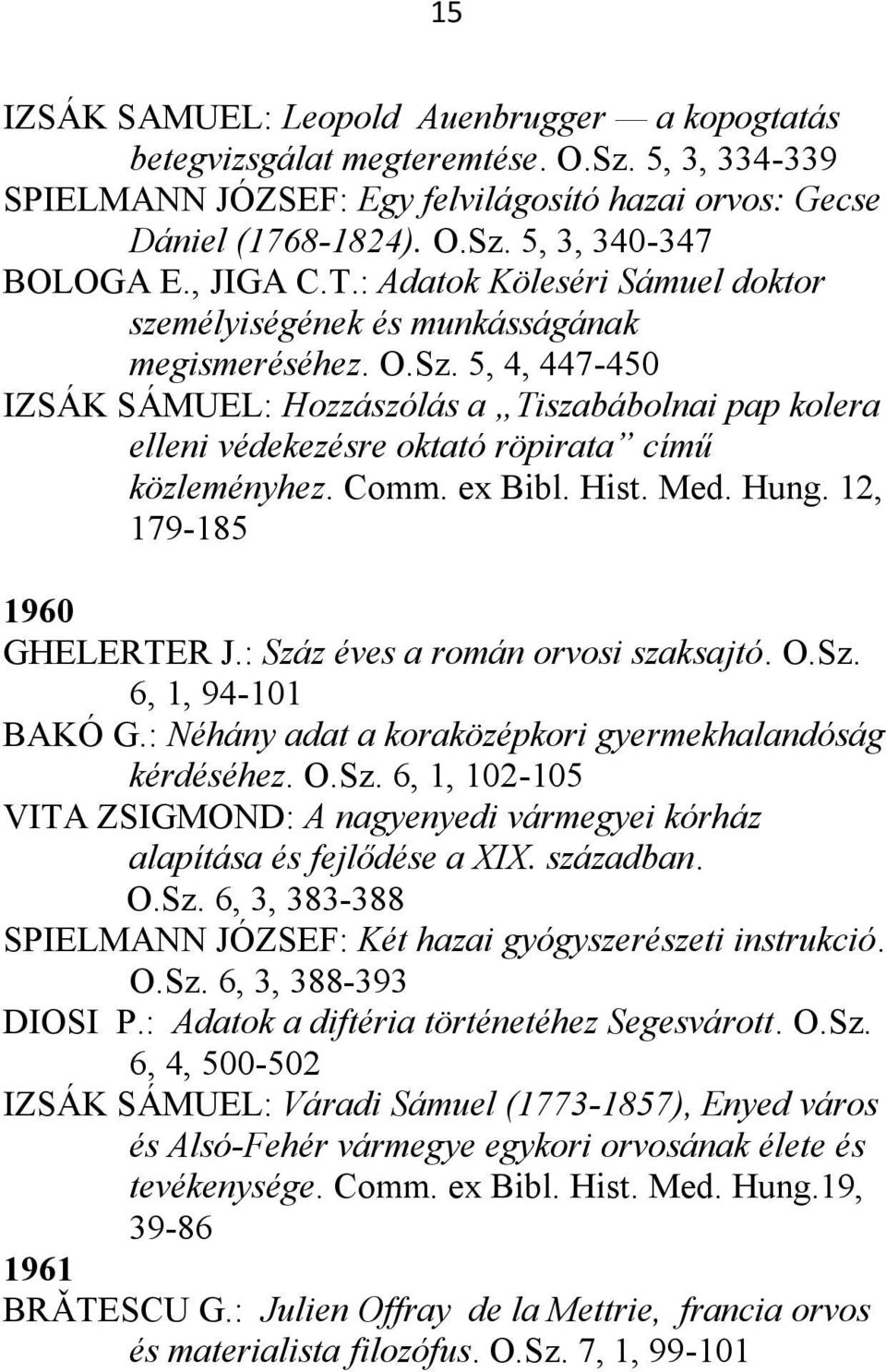 5, 4, 447-450 IZSÁK SÁMUEL: Hozzászólás a Tiszabábolnai pap kolera elleni védekezésre oktató röpirata című közleményhez. Comm. ex Bibl. Hist. Med. Hung. 12, 179-185 1960 GHELERTER J.