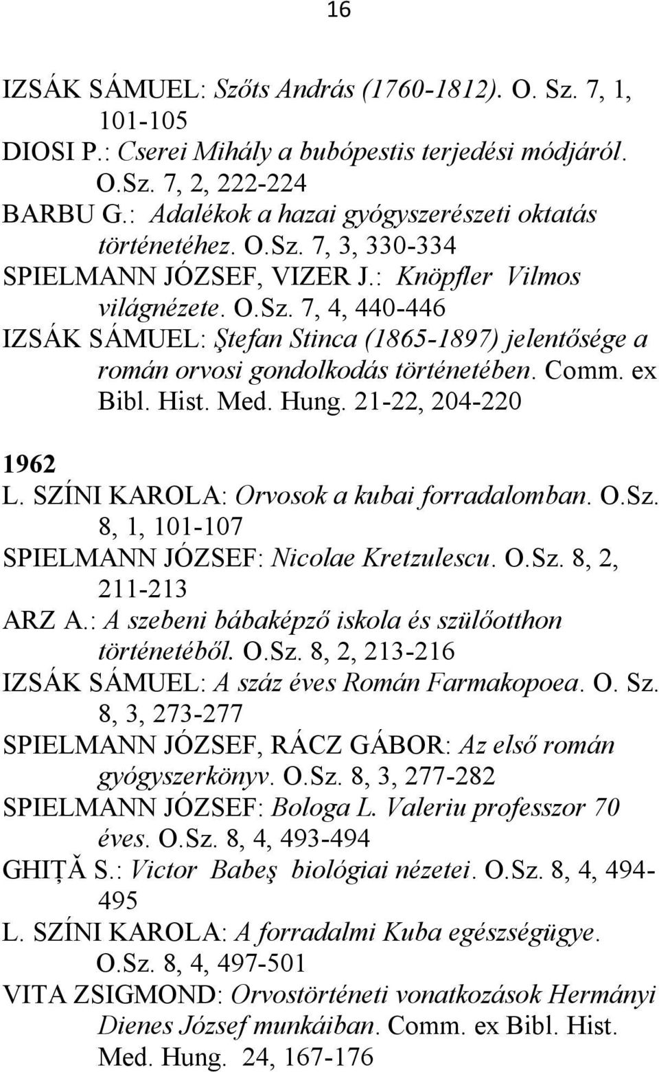 Comm. ex Bibl. Hist. Med. Hung. 21-22, 204-220 1962 L. SZÍNI KAROLA: Orvosok a kubai forradalomban. O.Sz. 8, 1, 101-107 SPIELMANN JÓZSEF: Nicolae Kretzulescu. O.Sz. 8, 2, 211-213 ARZ A.