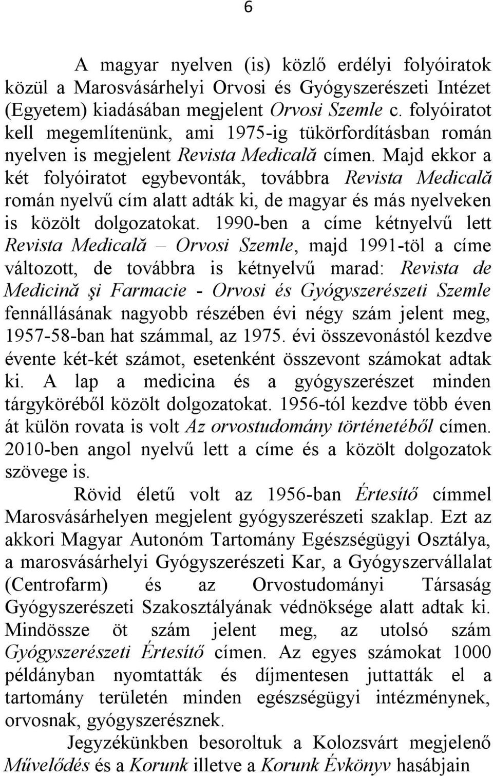 Majd ekkor a két folyóiratot egybevonták, továbbra Revista Medicală román nyelvű cím alatt adták ki, de magyar és más nyelveken is közölt dolgozatokat.