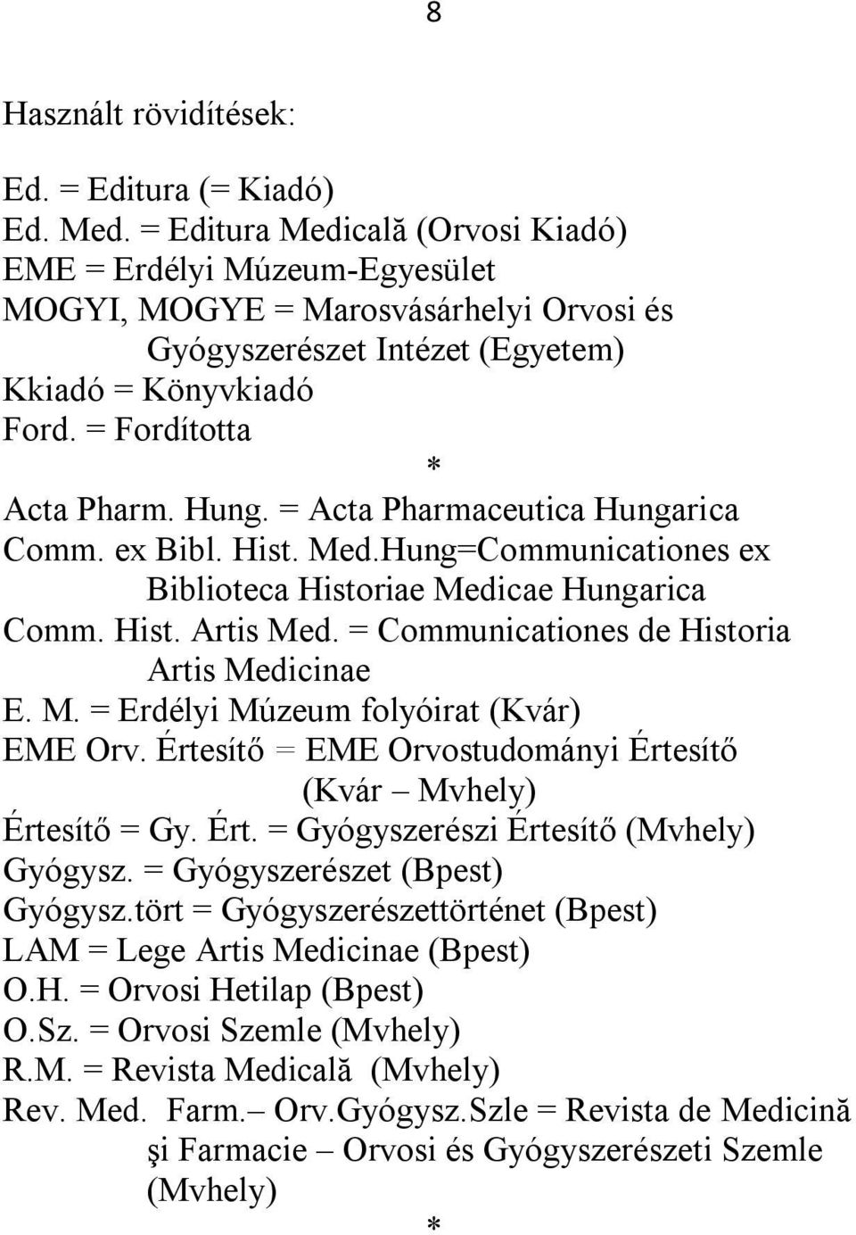 = Acta Pharmaceutica Hungarica Comm. ex Bibl. Hist. Med.Hung=Communicationes ex Biblioteca Historiae Medicae Hungarica Comm. Hist. Artis Med. = Communicationes de Historia Artis Medicinae E. M. = Erdélyi Múzeum folyóirat (Kvár) EME Orv.