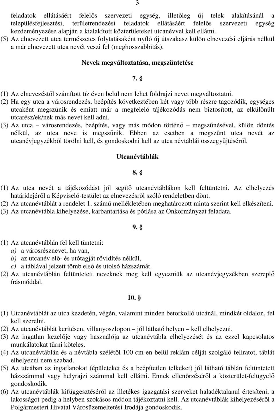 (5) Az elnevezett utca természetes folytatásaként nyíló új útszakasz külön elnevezési eljárás nélkül a már elnevezett utca nevét veszi fel (meghosszabbítás). Nevek megváltoztatása, megszüntetése 7.