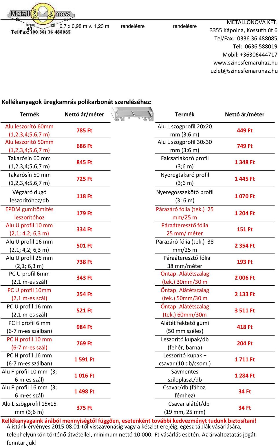 Takarósín 50 (1,2,3,4;5,6,7 ) Végzáró dugó leszorítóhoz/db EPDM guitöítés leszorítóhoz Alu U profil 10 (2,1; 4,2; 6,3 ) Alu U profil 16 (2,1; 4,2; 6,3 ) Alu U profil 25 (2,1; 6,3 ) PC U profil 6 (2,1