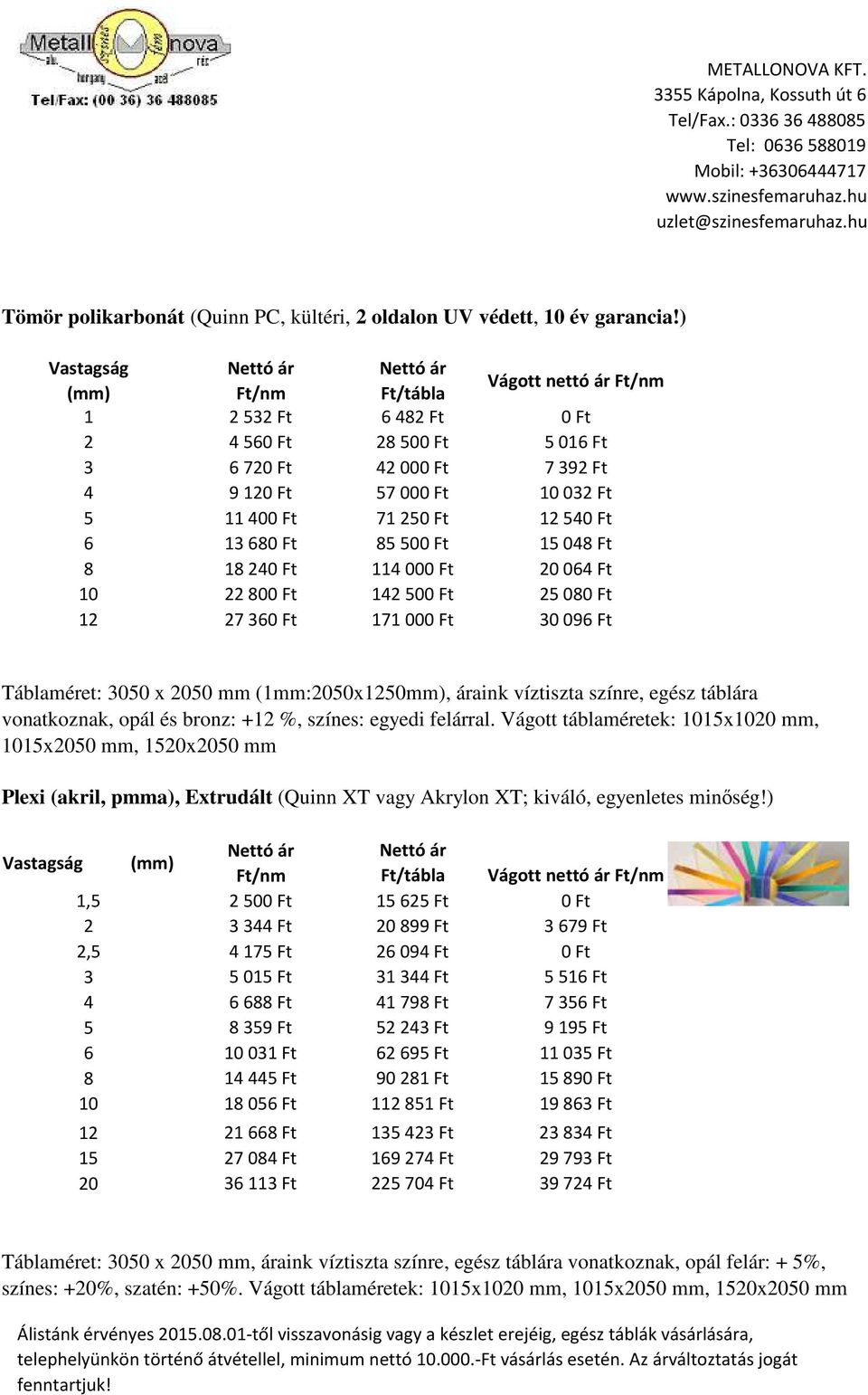 Ft 20064 Ft 10 22800 Ft 142500 Ft 25080 Ft 12 27360 Ft 171000 Ft 30096 Ft Táblaéret: 3050 x 2050 (1:2050x1250), áraink víztiszta színre, egész táblára vonatkoznak, opál és bronz: +12 %, színes: