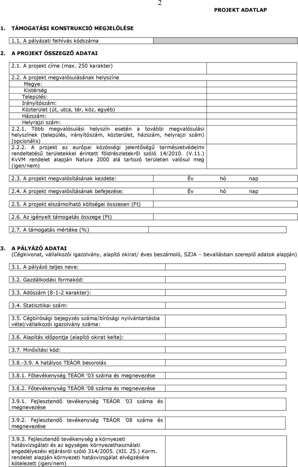 (V.11.) KvVM rendelet alapján Natura 2000 alá tartozó területen valósul meg (igen/nem) 2.3. A projekt megvalósításának kezdete: Év hó nap 2.4. A projekt megvalósításának befejezése: Év hó nap 2.5.
