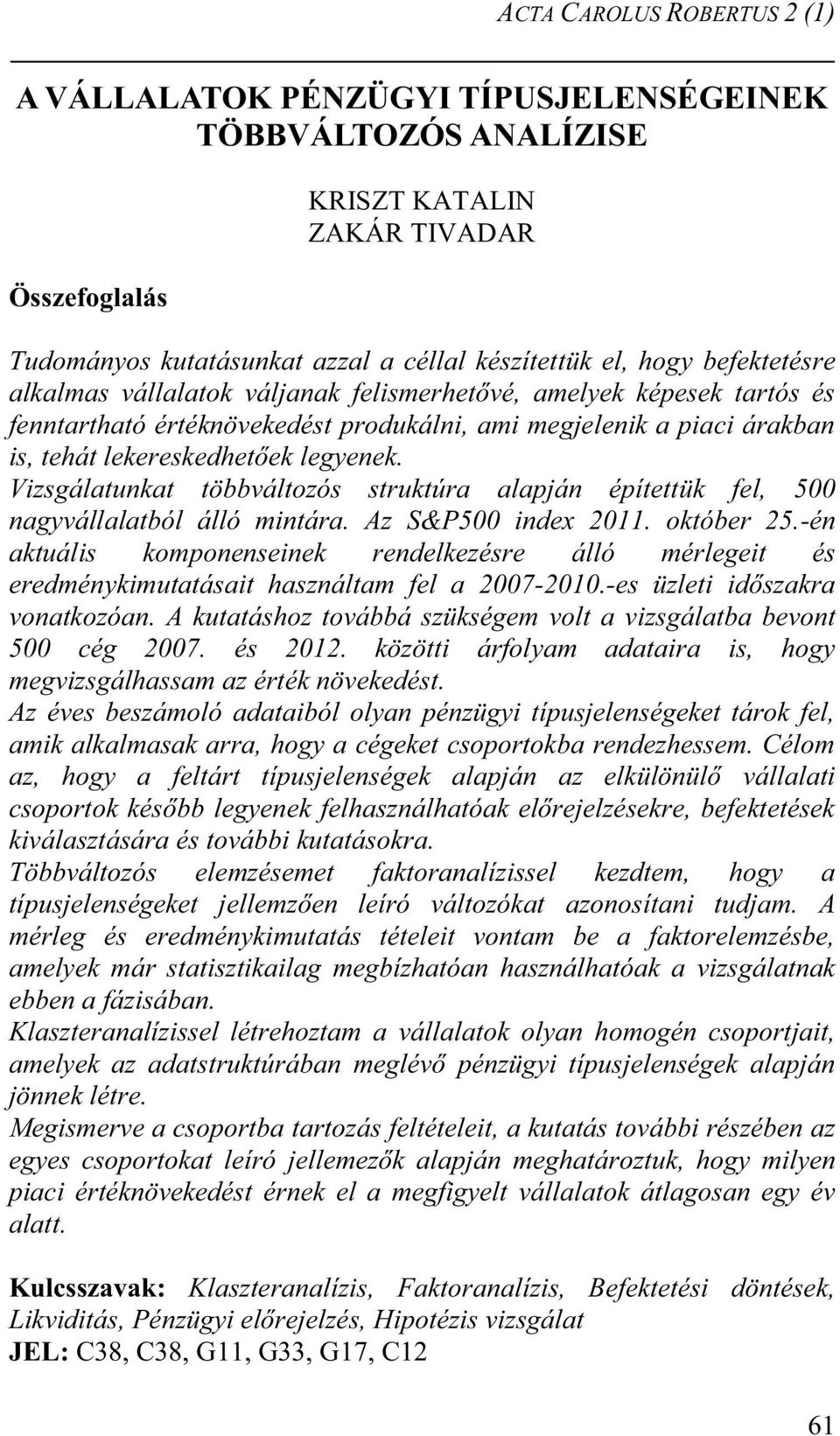 Vizsgálatunkat többváltozós struktúra alapján építettük fel, 500 nagyvállalatból álló mintára. Az S&P500 index 2011. október 25.