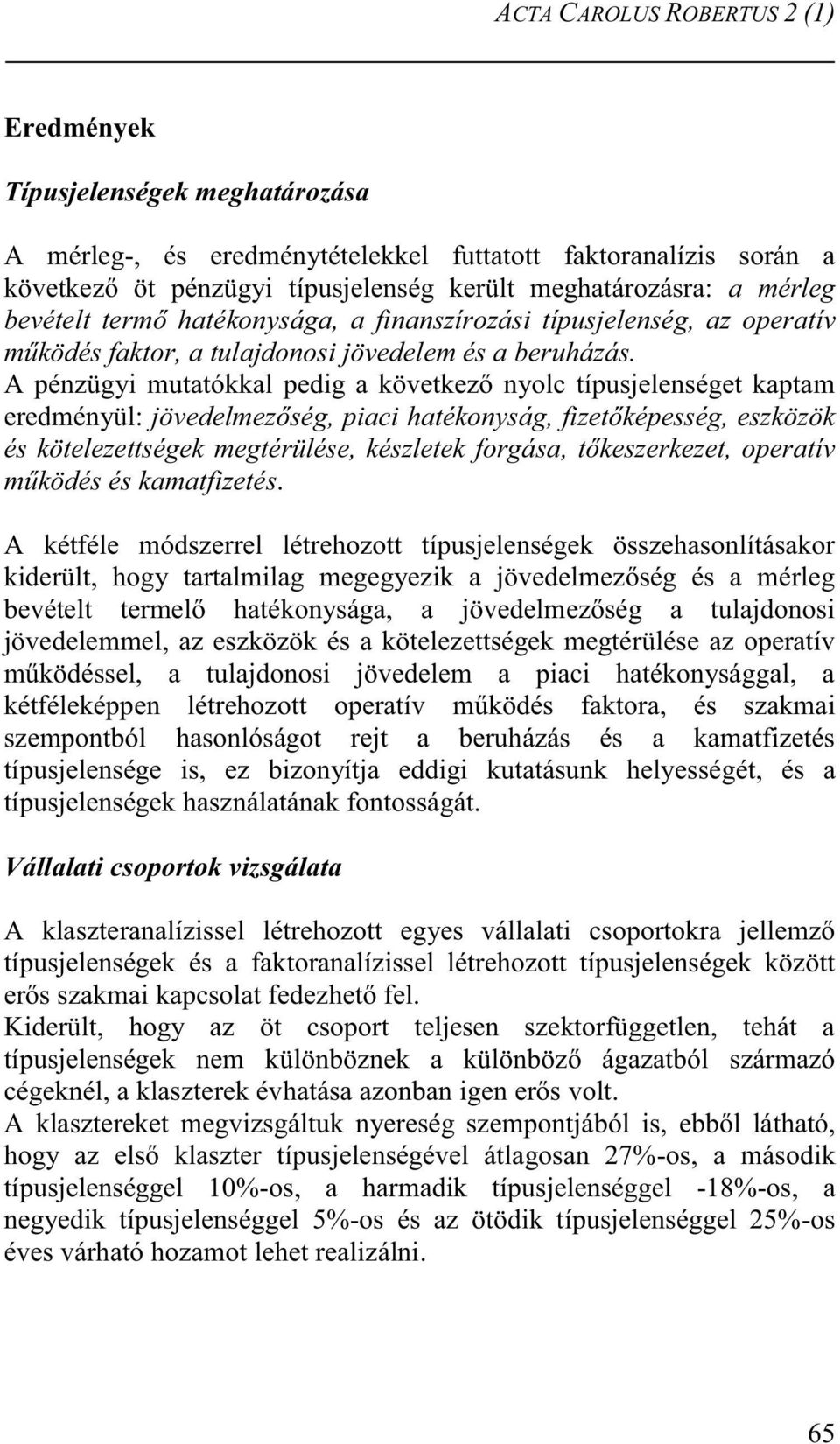 A pénzügyi mutatókkal pedig a következő nyolc típusjelenséget kaptam eredményül: jövedelmezőség, piaci hatékonyság, fizetőképesség, eszközök és kötelezettségek megtérülése, készletek forgása,