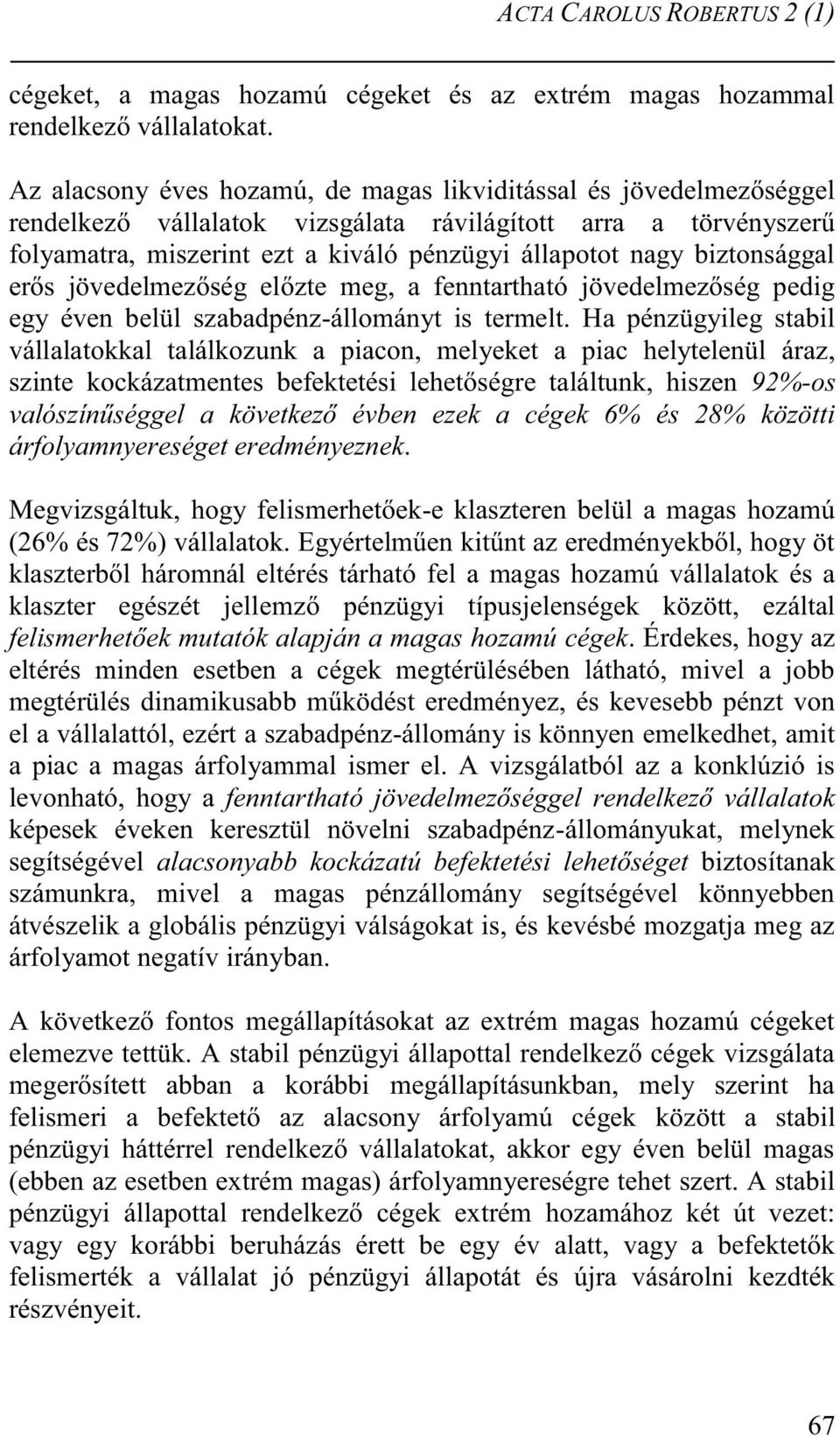 biztonsággal erős jövedelmezőség előzte meg, a fenntartható jövedelmezőség pedig egy éven belül szabadpénz-állományt is termelt.