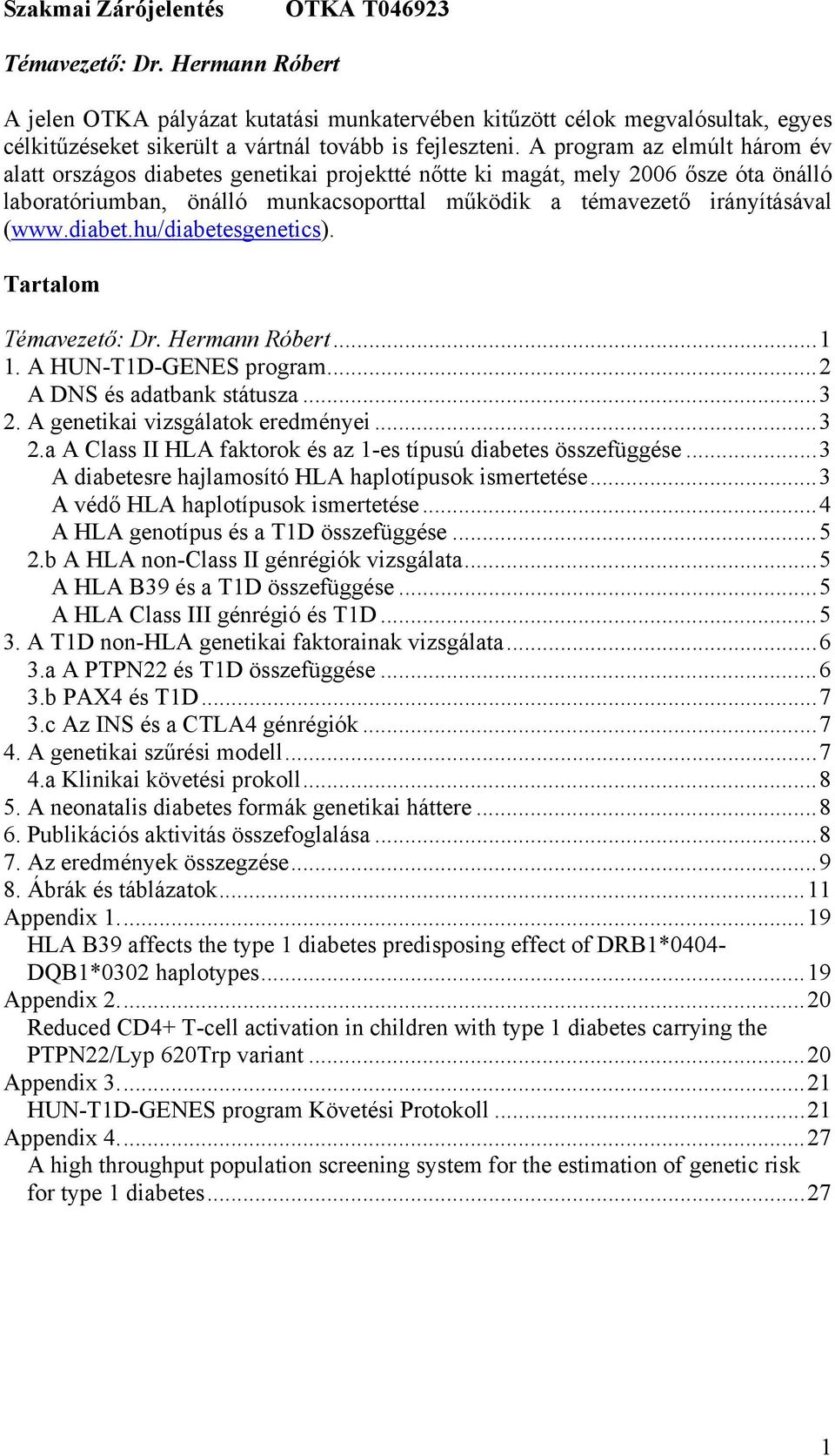 A program az elmúlt három év alatt országos diabetes genetikai projektté nőtte ki magát, mely 2006 ősze óta önálló laboratóriumban, önálló munkacsoporttal működik a témavezető irányításával (www.