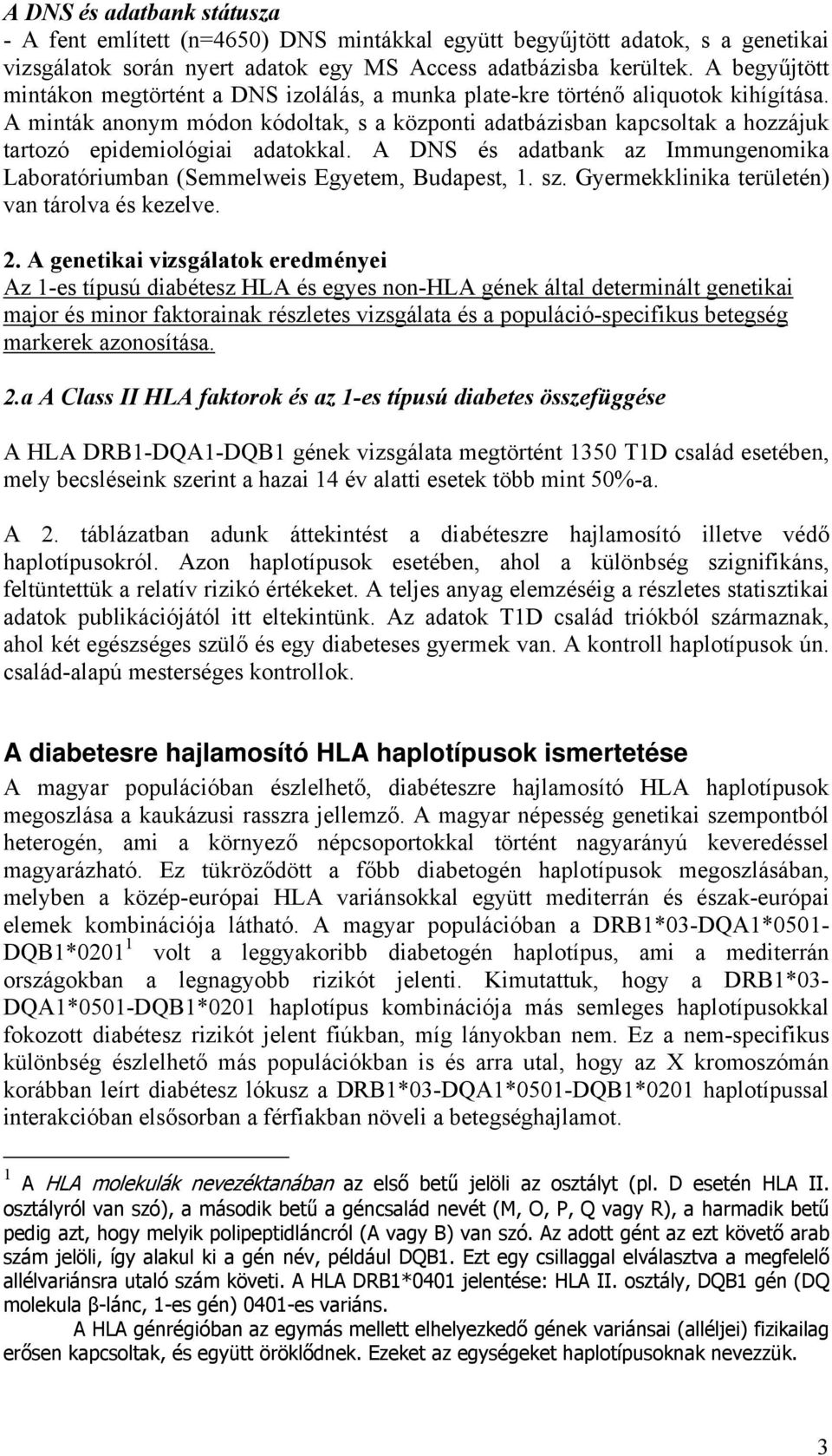 A minták anonym módon kódoltak, s a központi adatbázisban kapcsoltak a hozzájuk tartozó epidemiológiai adatokkal. A DNS és adatbank az Immungenomika Laboratóriumban (Semmelweis Egyetem, Budapest, 1.