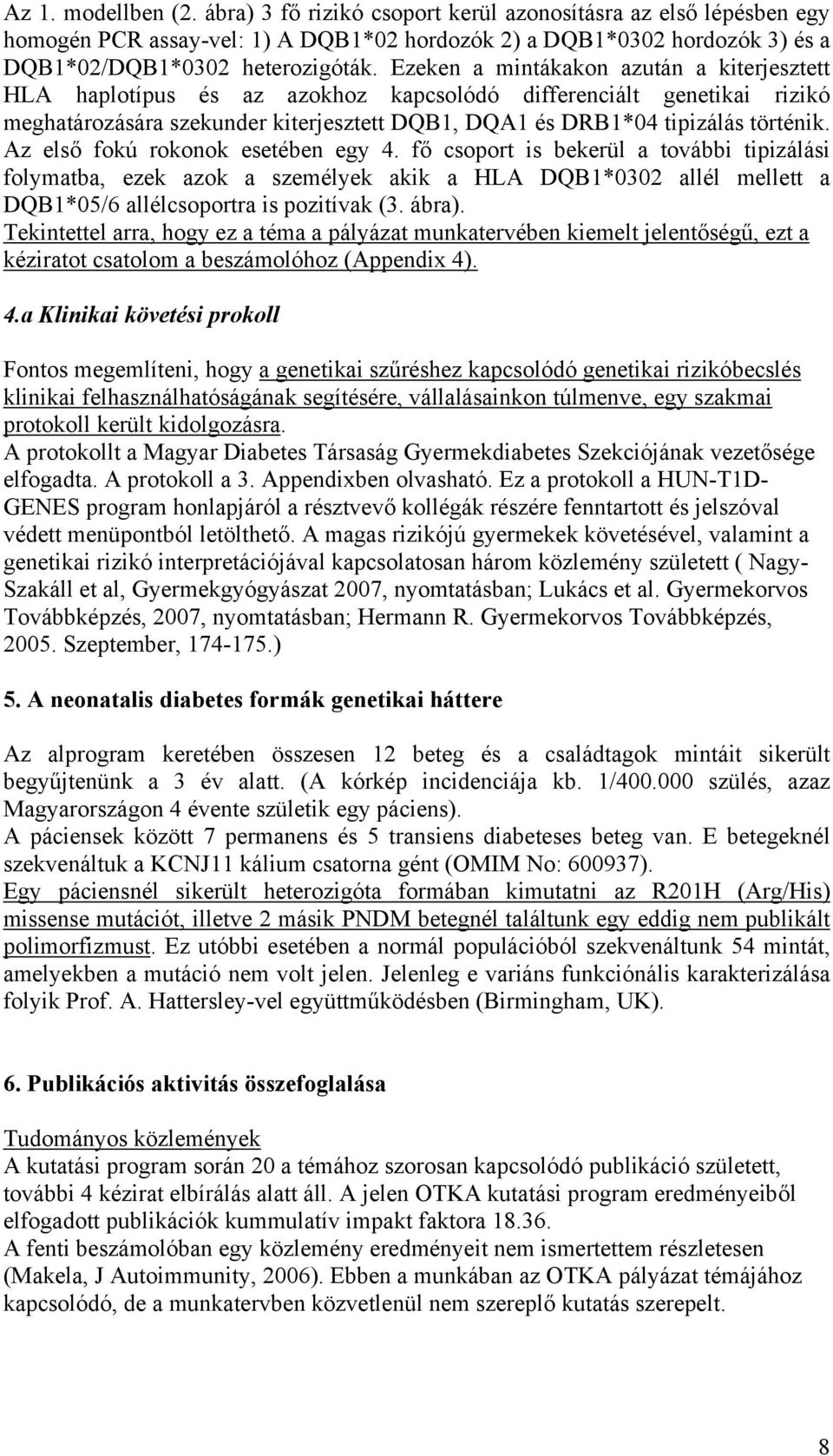 Az első fokú rokonok esetében egy 4. fő csoport is bekerül a további tipizálási folymatba, ezek azok a személyek akik a HLA DQB1*0302 allél mellett a DQB1*05/6 allélcsoportra is pozitívak (3. ábra).