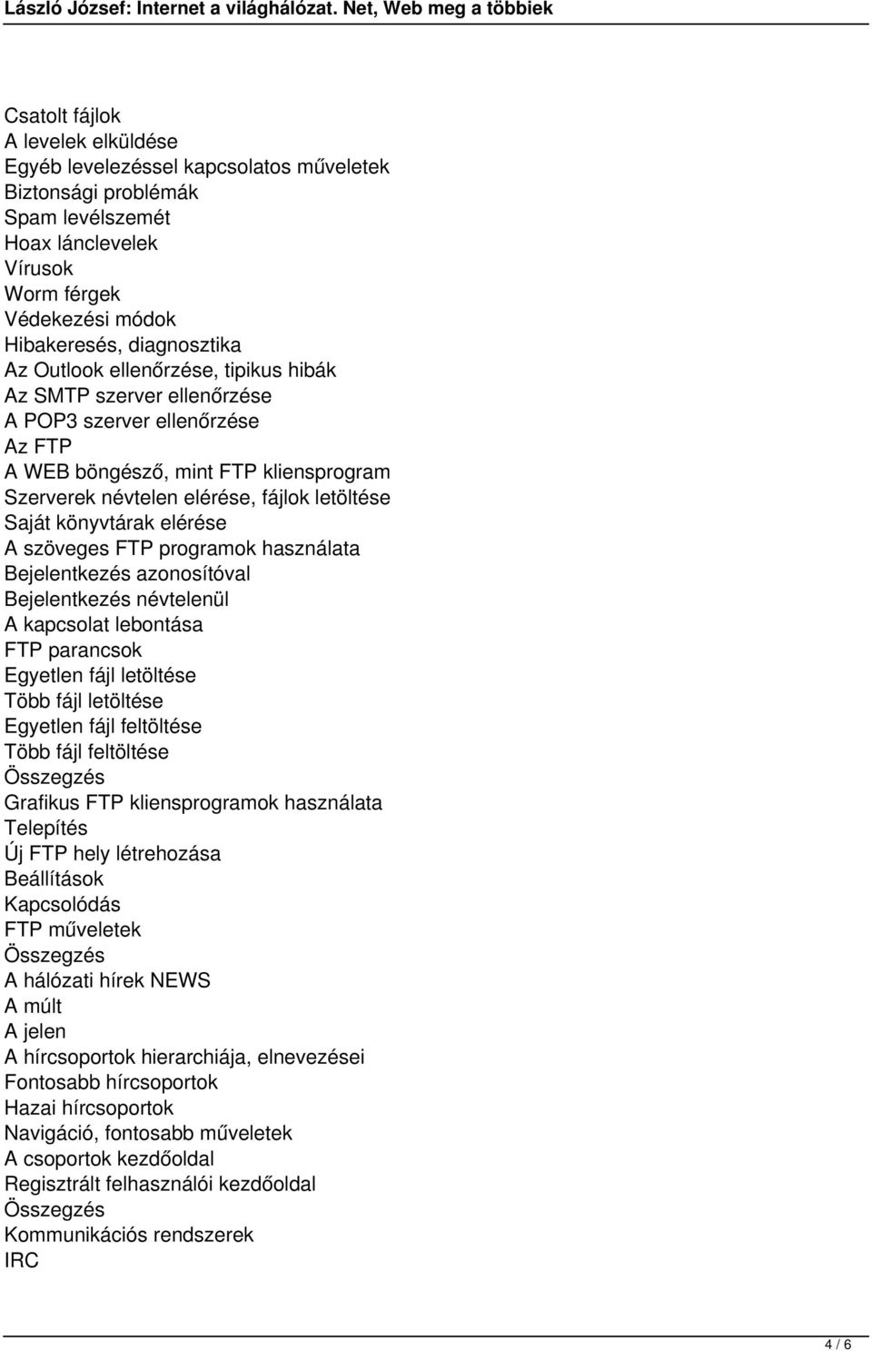 elérése A szöveges FTP programok használata Bejelentkezés azonosítóval Bejelentkezés névtelenül A kapcsolat lebontása FTP parancsok Egyetlen fájl letöltése Több fájl letöltése Egyetlen fájl