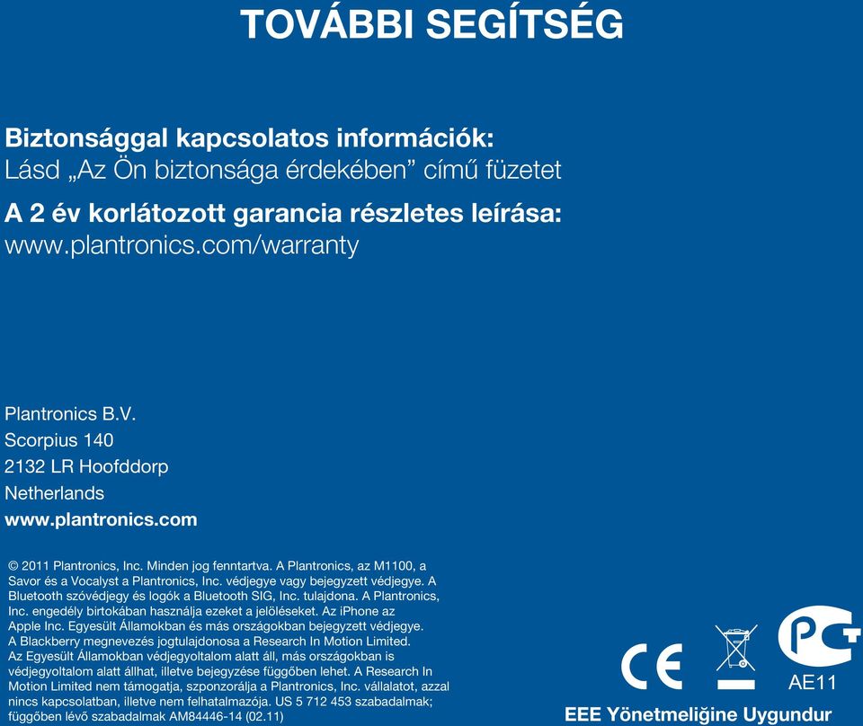 A Bluetooth szóvédjegy és logók a Bluetooth SIG, Inc. tulajdona. A Plantronics, Inc. engedély birtokában használja ezeket a jelöléseket. Az iphone az Apple Inc.