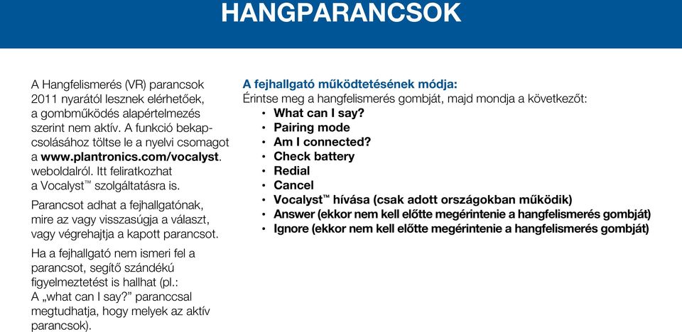 Ha a fejhallgató nem ismeri fel a parancsot, segítő szándékú figyelmeztetést is hallhat (pl.: A what can I say? paranccsal megtudhatja, hogy melyek az aktív parancsok).