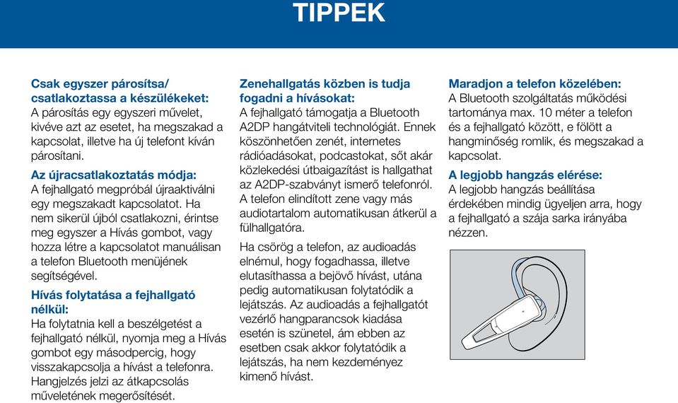 Ha nem sikerül újból csatlakozni, érintse meg egyszer a Hívás gombot, vagy hozza létre a kapcsolatot manuálisan a telefon Bluetooth menüjének segítségével.