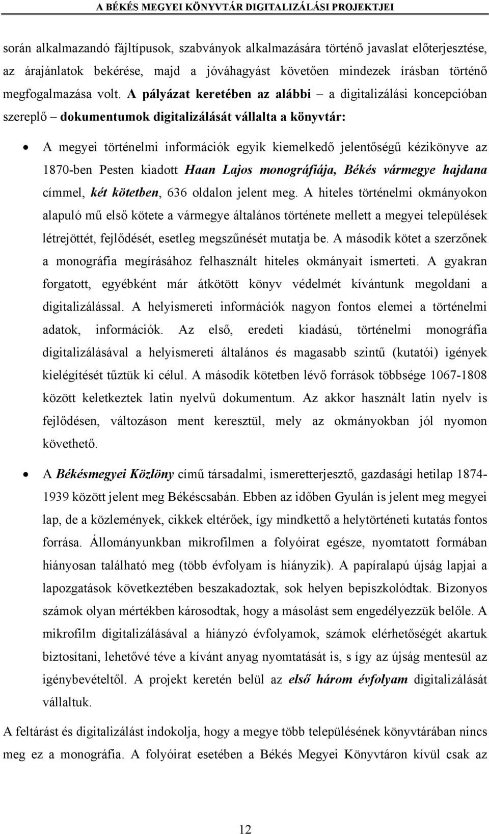 1870-ben Pesten kiadott Haan Lajos monográfiája, Békés vármegye hajdana címmel, két kötetben, 636 oldalon jelent meg.