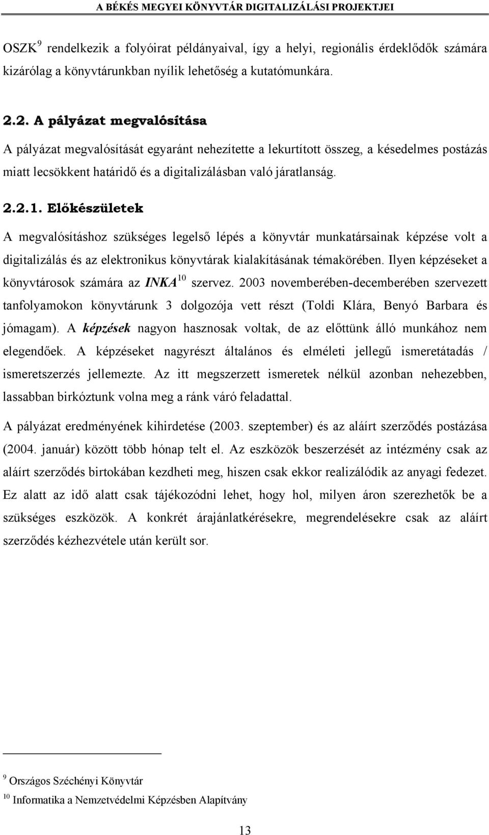 Előkészületek A megvalósításhoz szükséges legelső lépés a könyvtár munkatársainak képzése volt a digitalizálás és az elektronikus könyvtárak kialakításának témakörében.