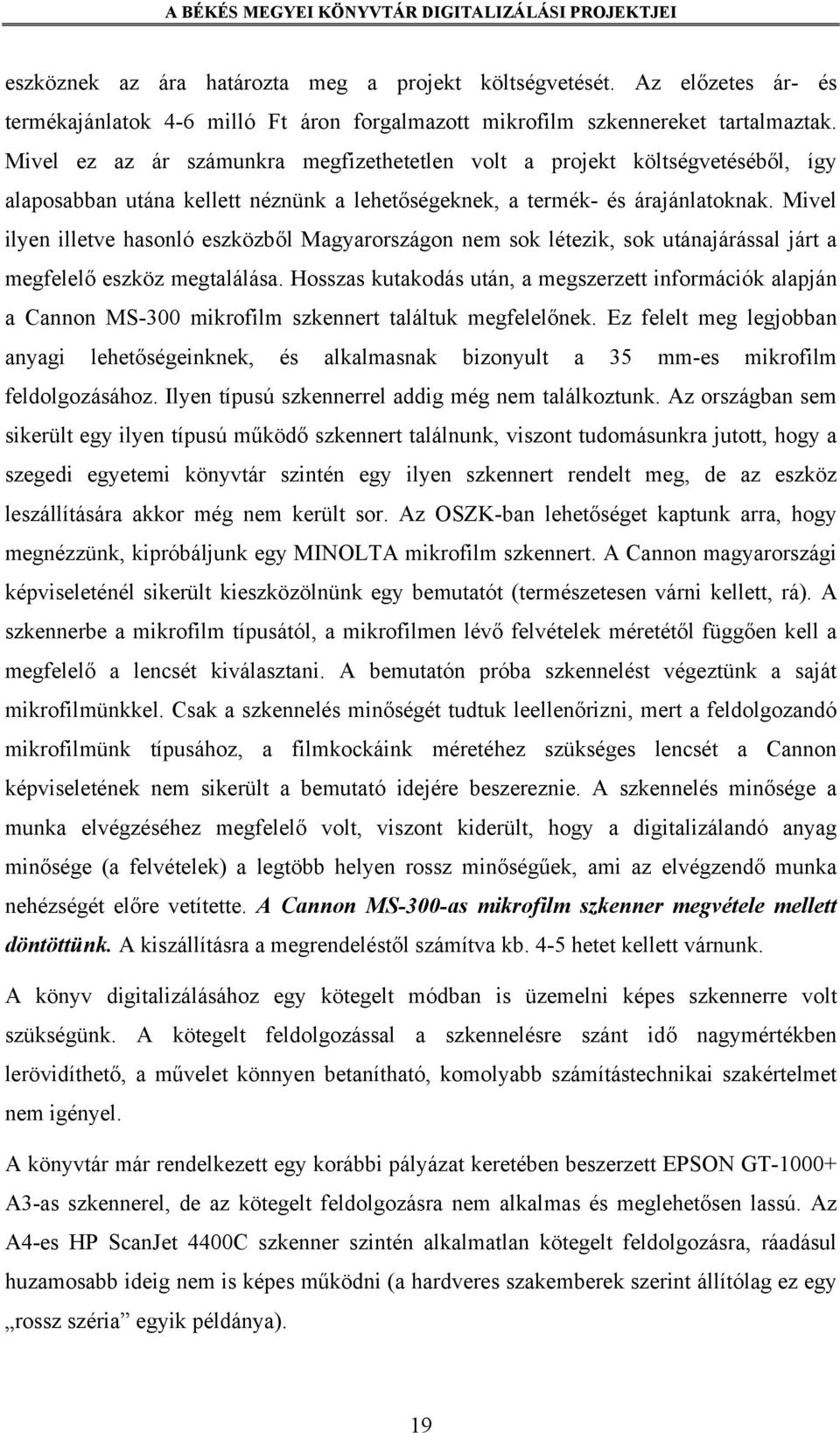 Mivel ilyen illetve hasonló eszközből Magyarországon nem sok létezik, sok utánajárással járt a megfelelő eszköz megtalálása.