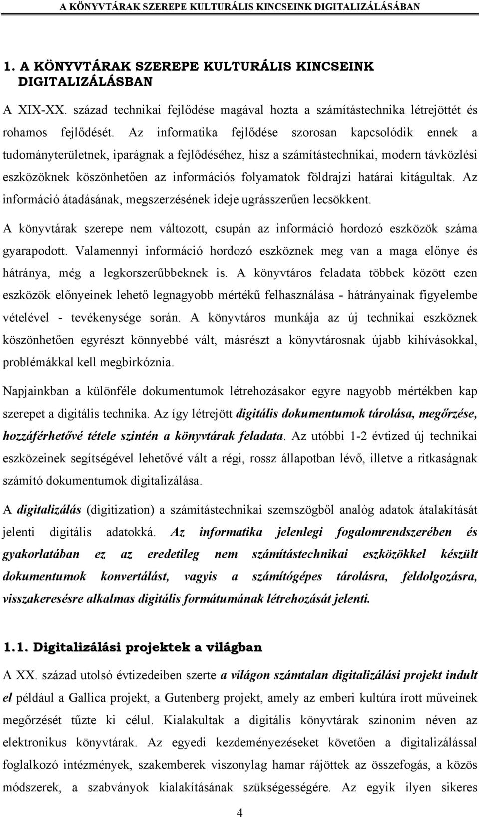 Az informatika fejlődése szorosan kapcsolódik ennek a tudományterületnek, iparágnak a fejlődéséhez, hisz a számítástechnikai, modern távközlési eszközöknek köszönhetően az információs folyamatok