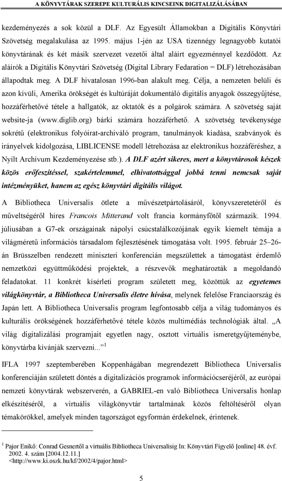 Az aláírók a Digitális Könyvtári Szövetség (Digital Library Fedaration = DLF) létrehozásában állapodtak meg. A DLF hivatalosan 1996-ban alakult meg.