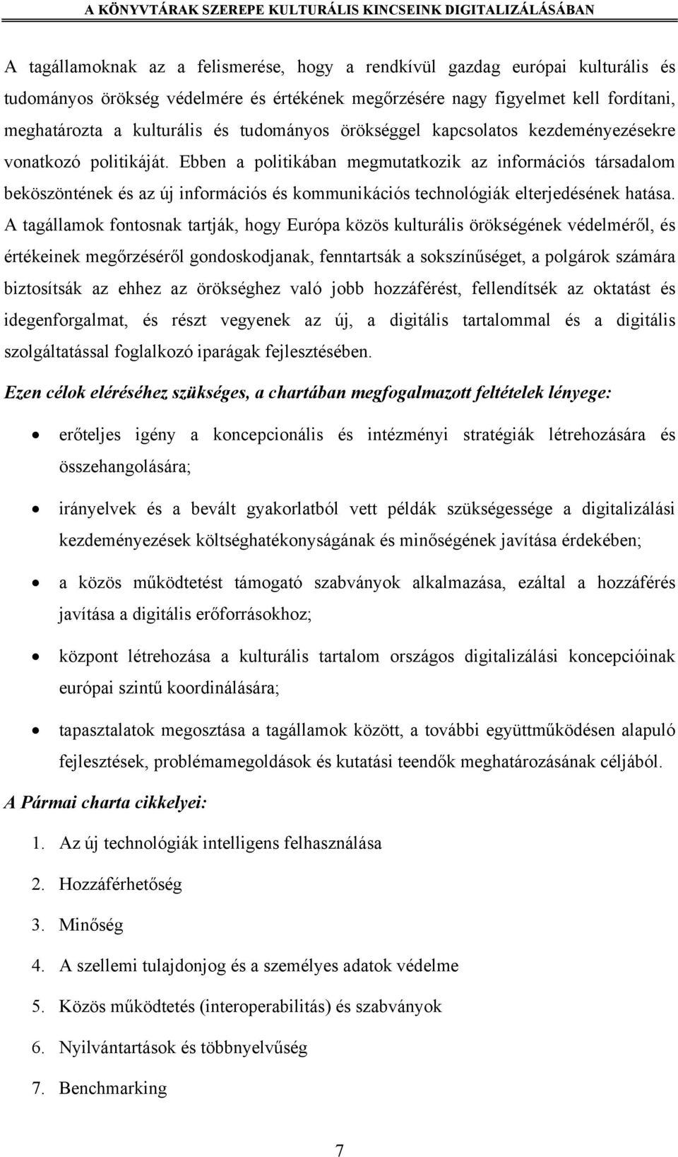 Ebben a politikában megmutatkozik az információs társadalom beköszöntének és az új információs és kommunikációs technológiák elterjedésének hatása.