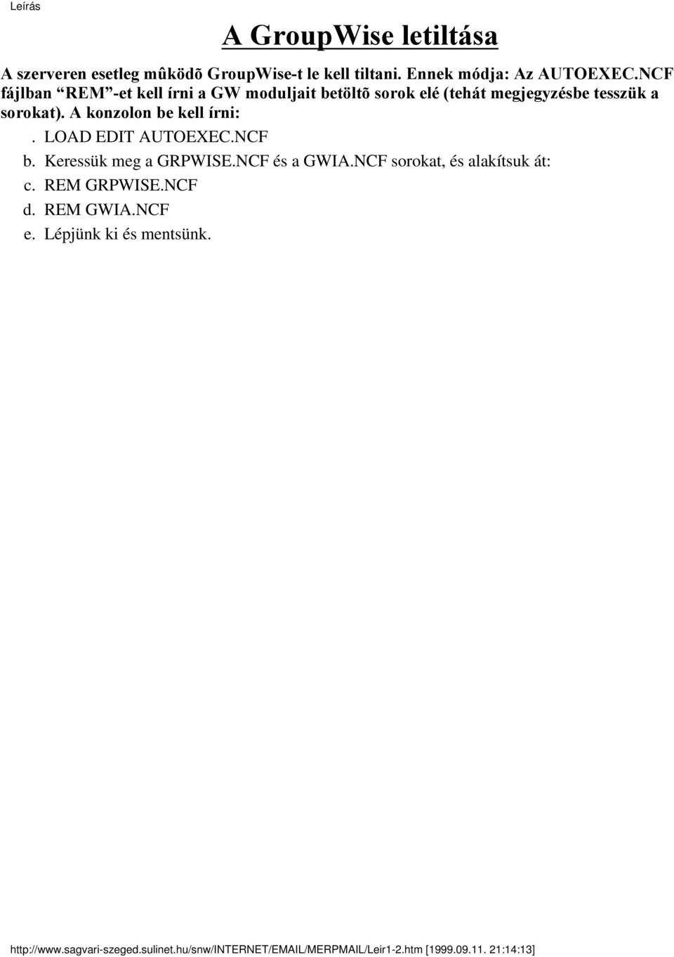 A konzolon be kell írni:. LOAD EDIT AUTOEXEC.NCF b. Keressük meg a GRPWISE.NCF és a GWIA.NCF sorokat, és alakítsuk át: c.