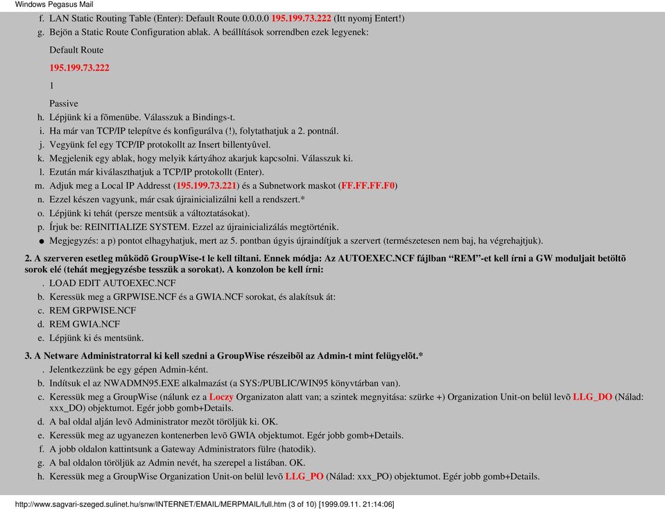 ), folytathatjuk a 2. pontnál. Vegyünk fel egy TCP/IP protokollt az Insert billentyûvel. Megjelenik egy ablak, hogy melyik kártyához akarjuk kapcsolni. Válasszuk ki.