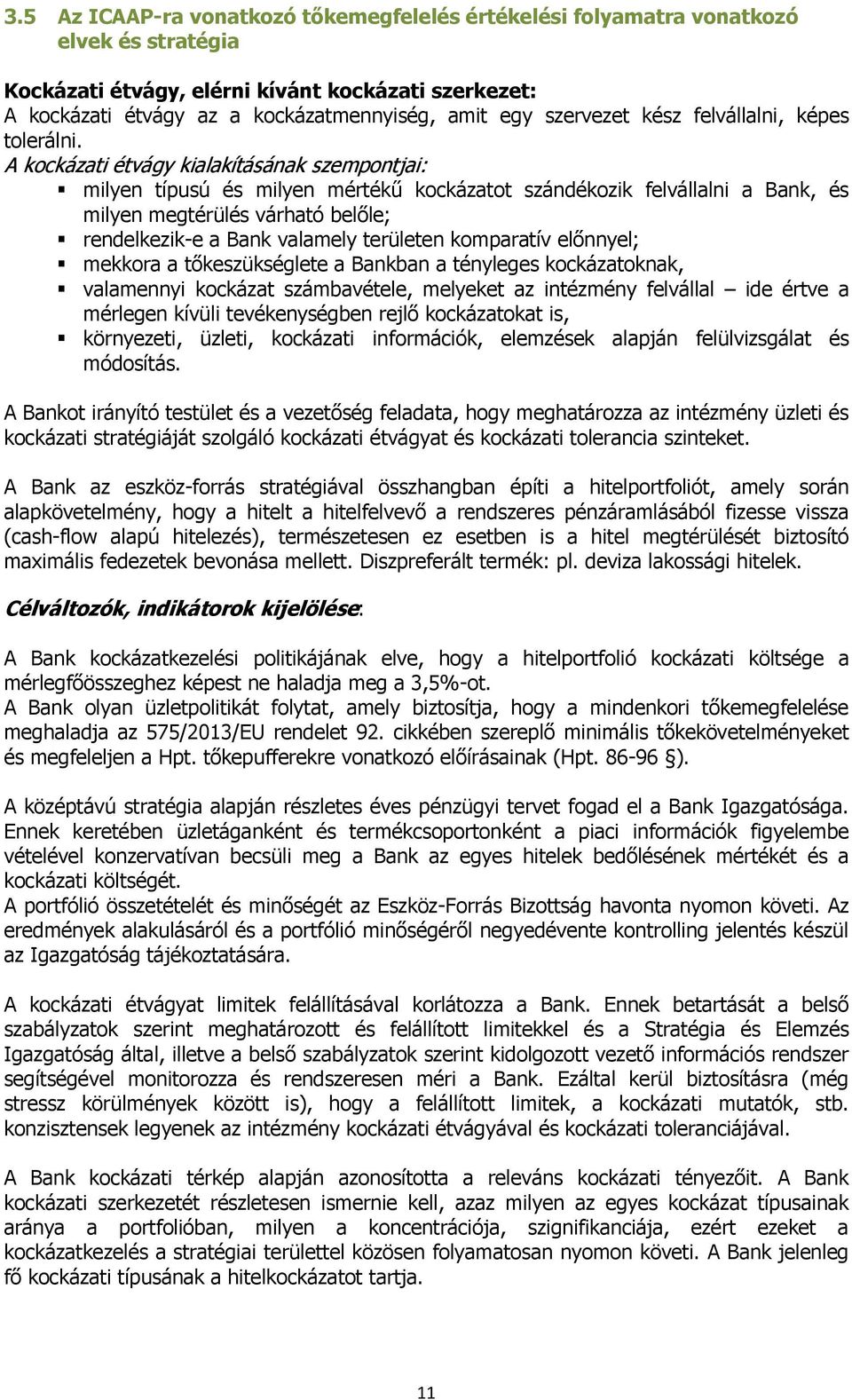 A kockázati étvágy kialakításának szempontjai: milyen típusú és milyen mértékű kockázatot szándékozik felvállalni a Bank, és milyen megtérülés várható belőle; rendelkezik-e a Bank valamely területen