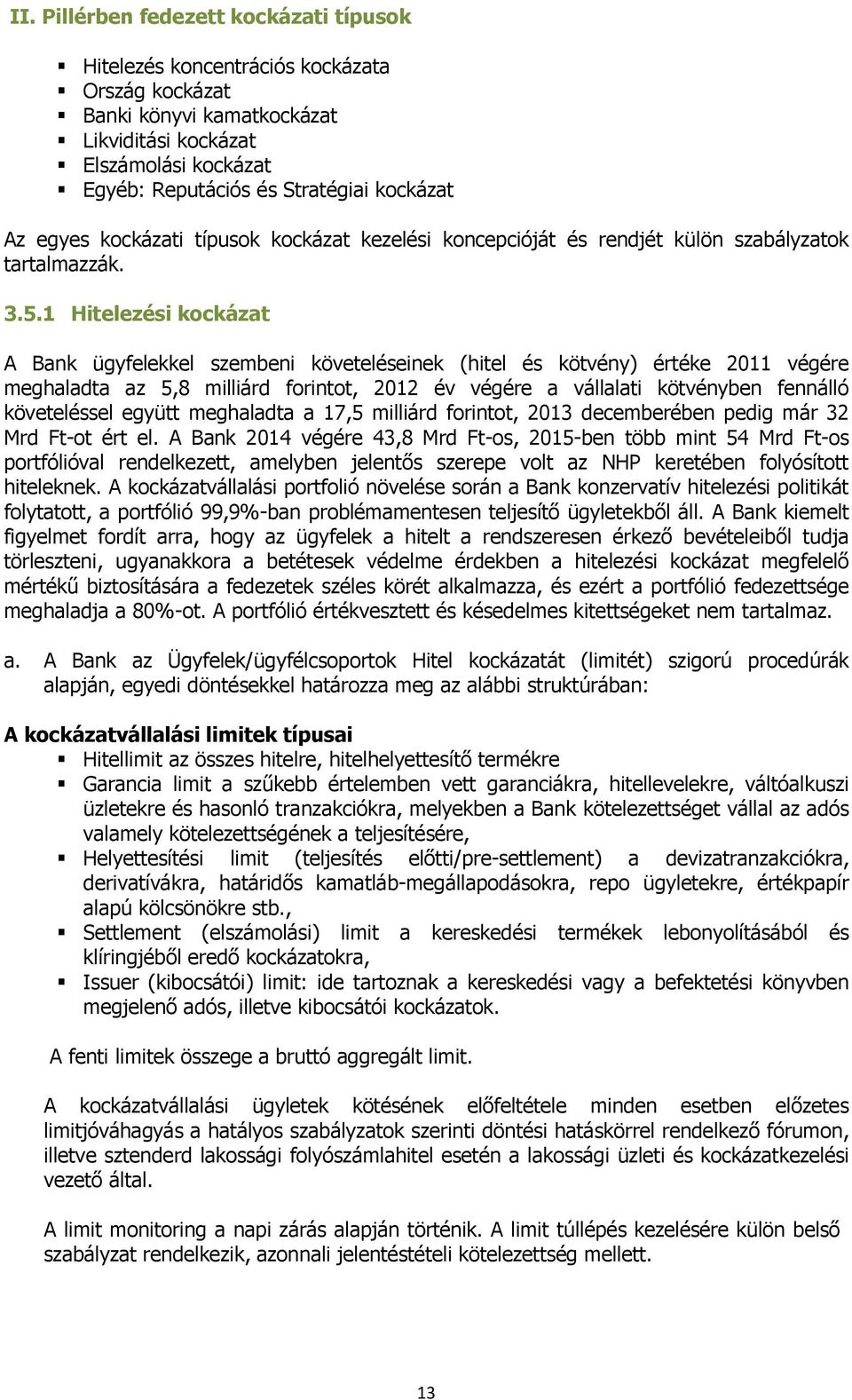 1 Hitelezési kockázat A Bank ügyfelekkel szembeni követeléseinek (hitel és kötvény) értéke 2011 végére meghaladta az 5,8 milliárd forintot, 2012 év végére a vállalati kötvényben fennálló követeléssel