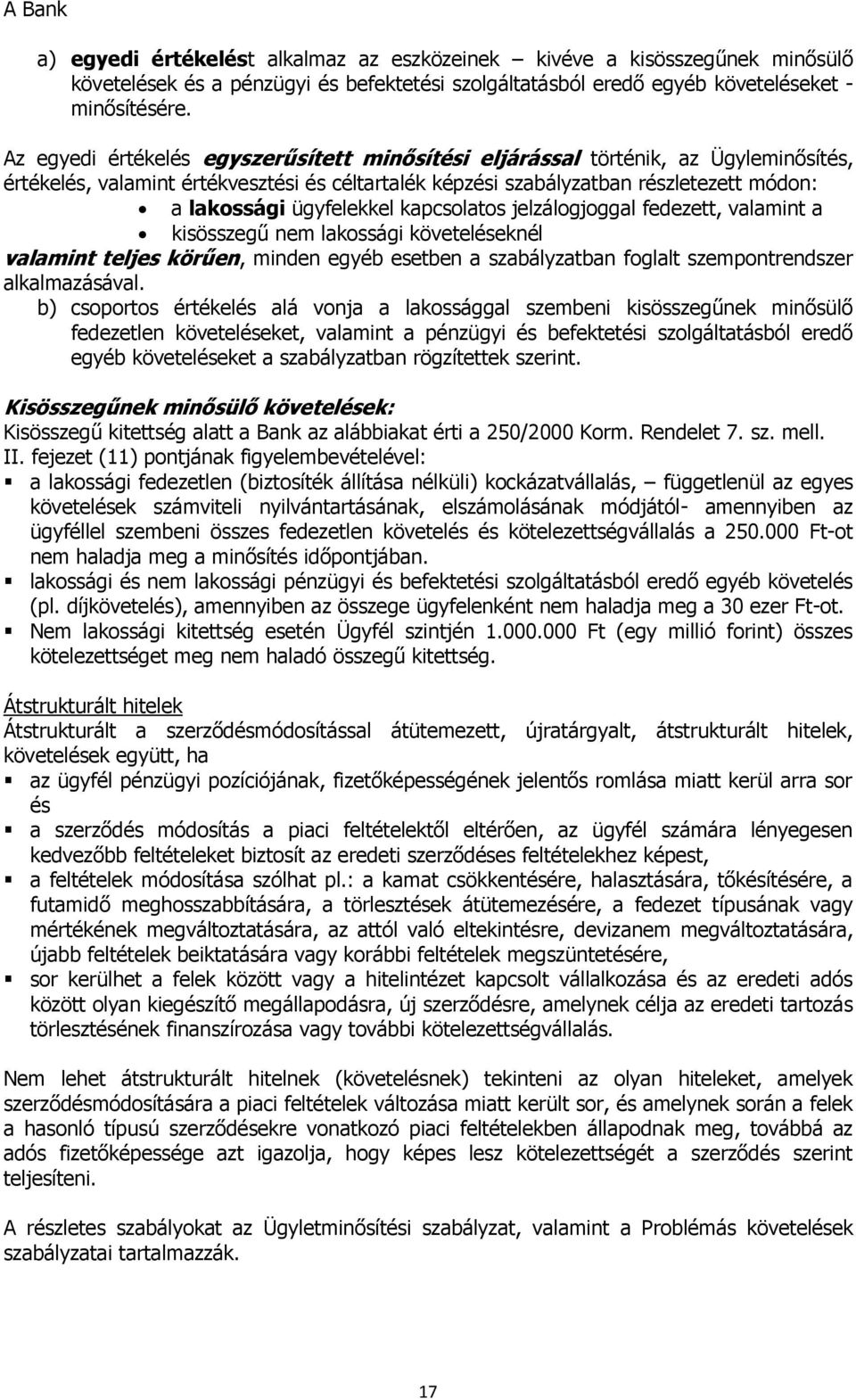 ügyfelekkel kapcsolatos jelzálogjoggal fedezett, valamint a kisösszegű nem lakossági követeléseknél valamint teljes körűen, minden egyéb esetben a szabályzatban foglalt szempontrendszer