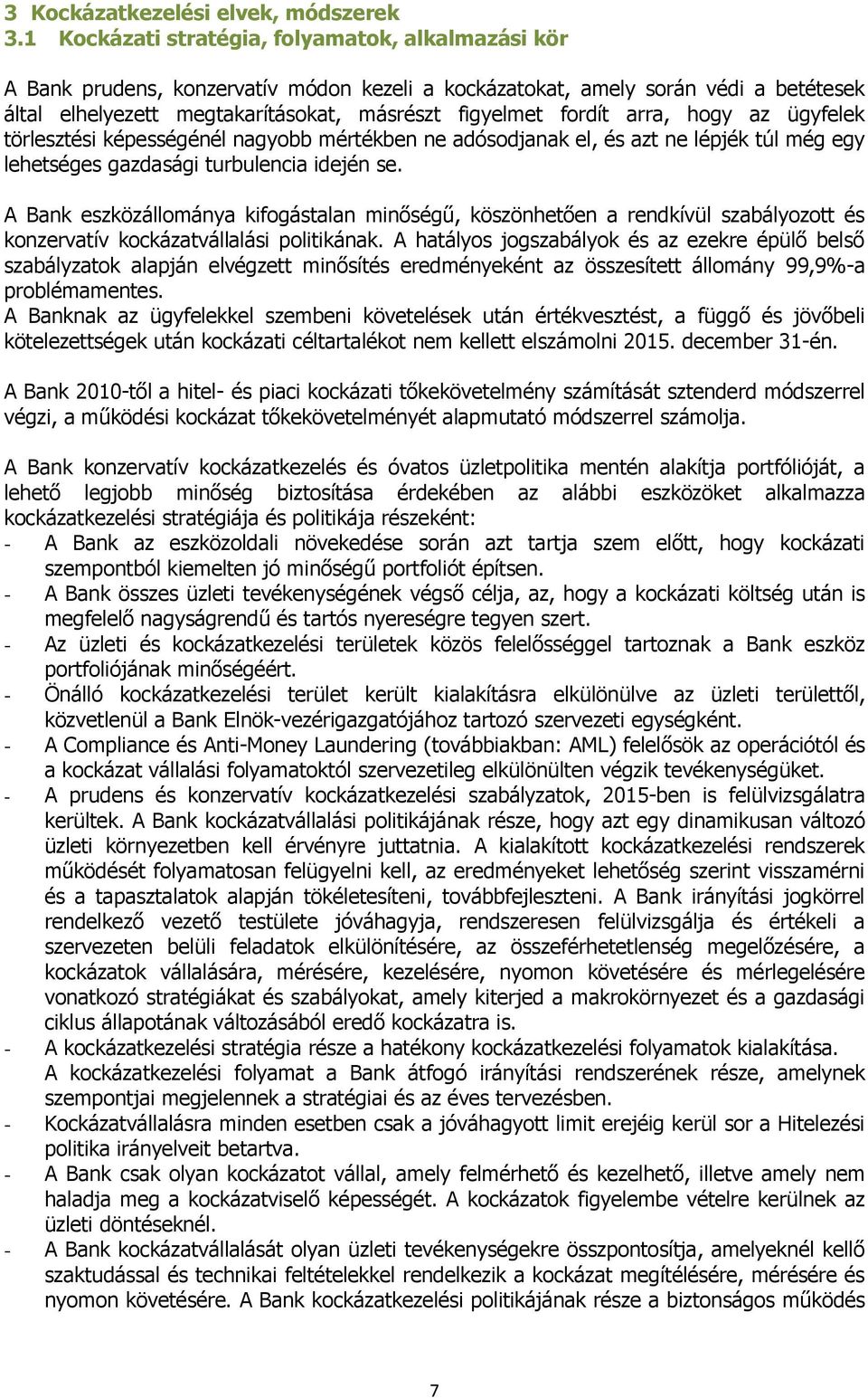 arra, hogy az ügyfelek törlesztési képességénél nagyobb mértékben ne adósodjanak el, és azt ne lépjék túl még egy lehetséges gazdasági turbulencia idején se.