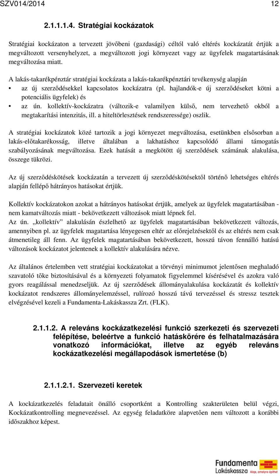 az ügyfelek magatartásának megváltozása miatt. A lakás-takarékpénztár stratégiai kockázata a lakás-takarékpénztári tevékenység alapján az új szerződésekkel kapcsolatos kockázatra (pl.