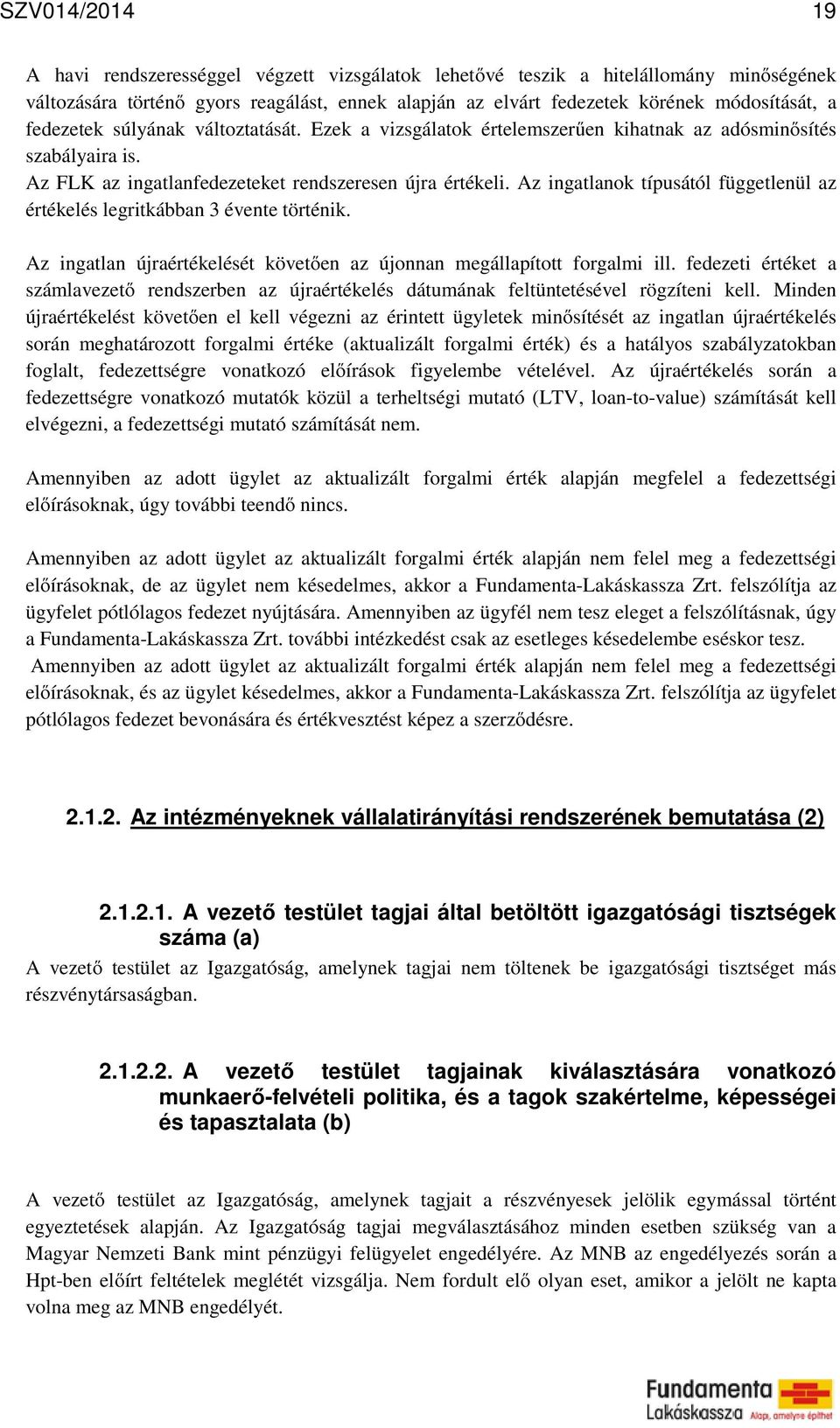 Az ingatlanok típusától függetlenül az értékelés legritkábban 3 évente történik. Az ingatlan újraértékelését követően az újonnan megállapított forgalmi ill.