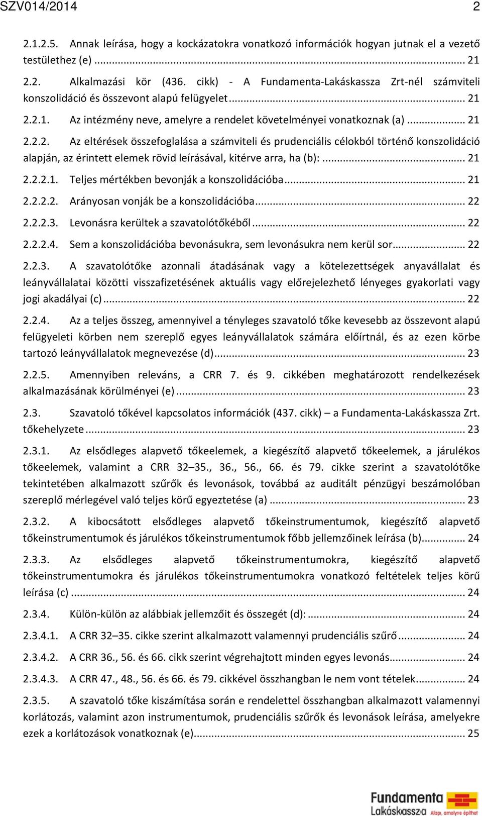 2.2.1. Az intézmény neve, amelyre a rendelet követelményei vonatkoznak (a)... 21 2.2.2. Az eltérések összefoglalása a számviteli és prudenciális célokból történő konszolidáció alapján, az érintett elemek rövid leírásával, kitérve arra, ha (b):.