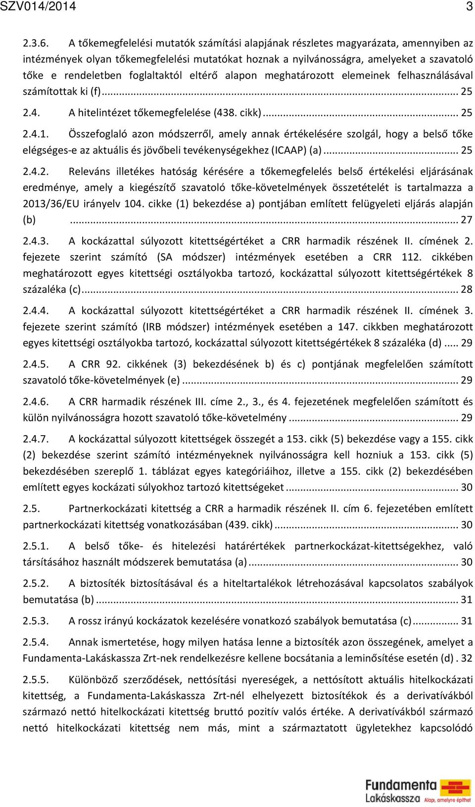 foglaltaktól eltérő alapon meghatározott elemeinek felhasználásával számítottak ki (f)... 25 2.4. A hitelintézet tőkemegfelelése (438. cikk)... 25 2.4.1.