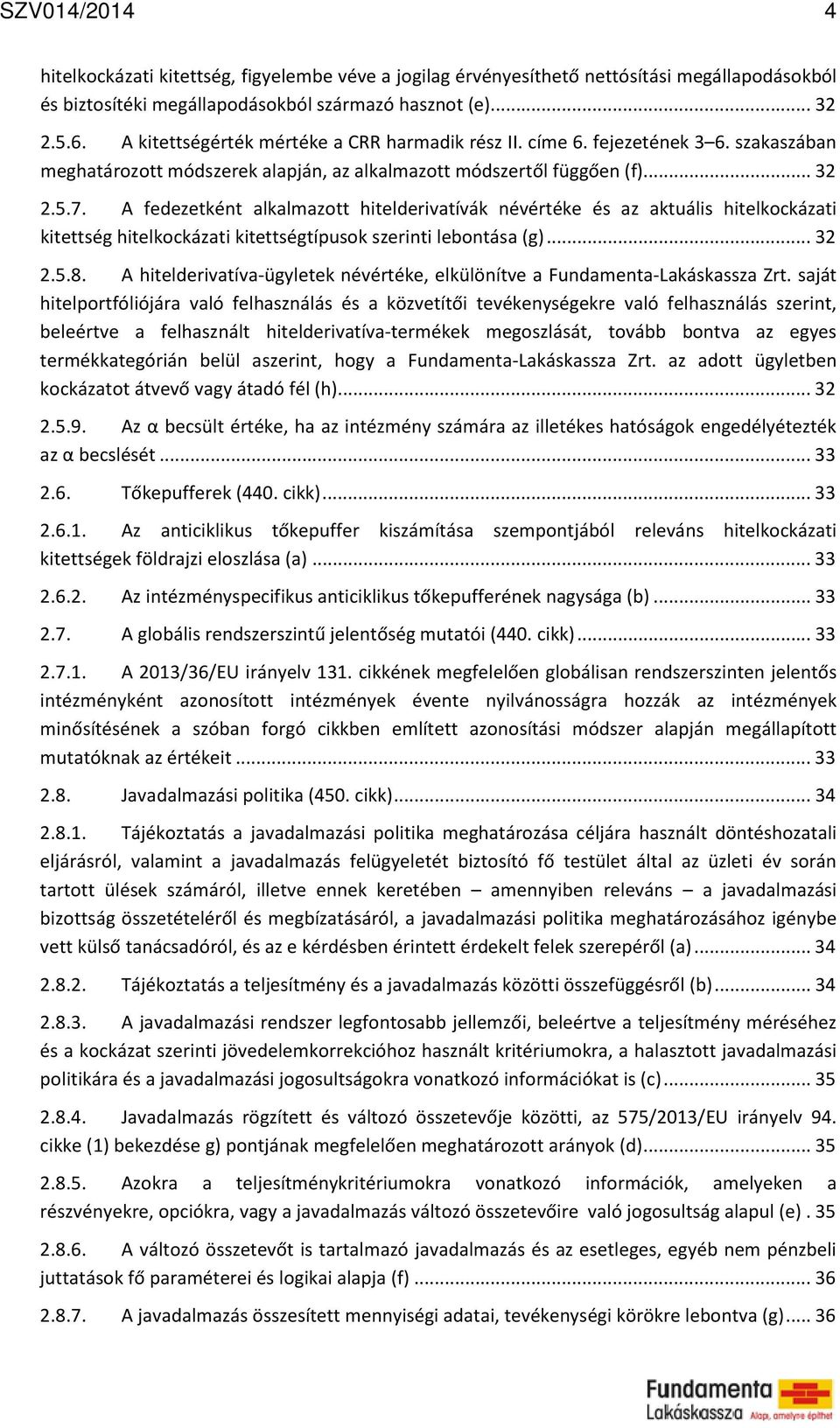 A fedezetként alkalmazott hitelderivatívák névértéke és az aktuális hitelkockázati kitettség hitelkockázati kitettségtípusok szerinti lebontása (g)... 32 2.5.8.