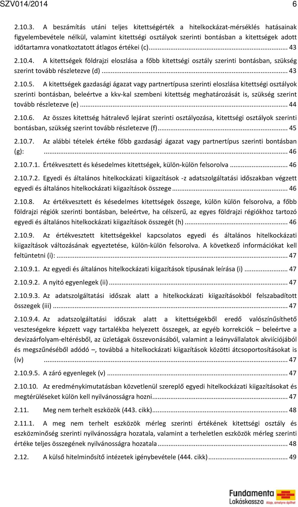 átlagos értékei (c)... 43 2.10.4. A kitettségek földrajzi eloszlása a főbb kitettségi osztály szerinti bontásban, szükség szerint tovább részletezve (d)... 43 2.10.5.