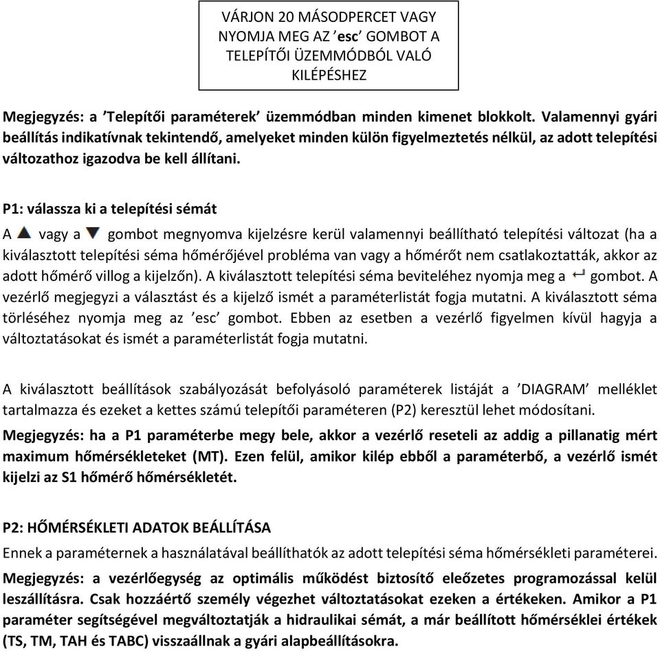 P1: válassza ki a telepítési sémát A vagy a gombot megnyomva kijelzésre kerül valamennyi beállítható telepítési változat (ha a kiválasztott telepítési séma hőmérőjével probléma van vagy a hőmérőt nem