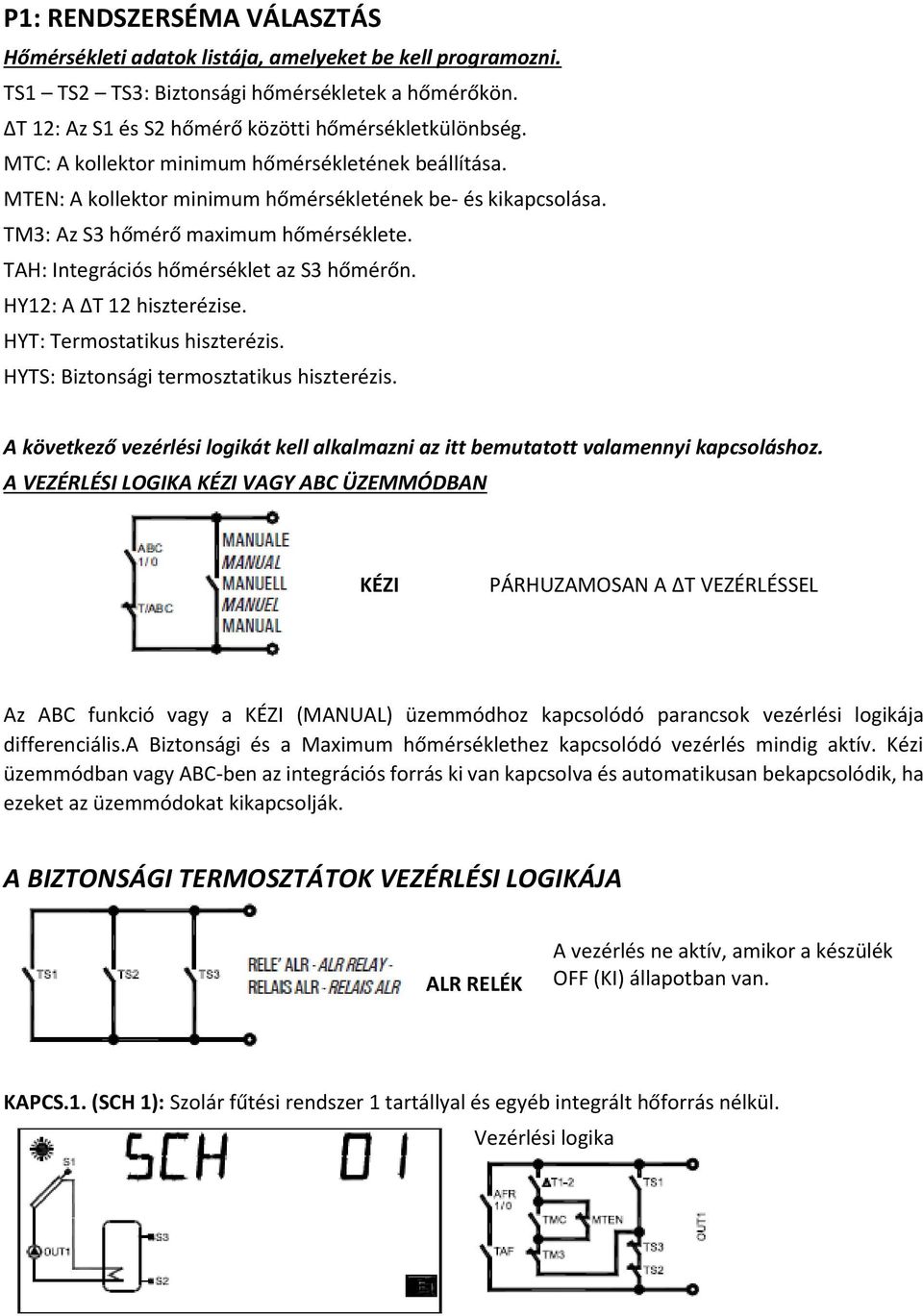 HY12: A ΔT 12 hiszterézise. HYT: Termostatikus hiszterézis. HYTS: Biztonsági termosztatikus hiszterézis. A következő vezérlési logikát kell alkalmazni az itt bemutatott valamennyi kapcsoláshoz.