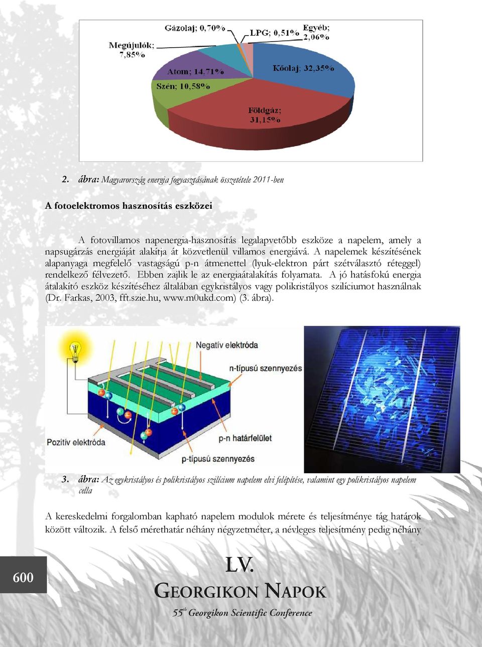 Ebben zajlik le az energiaátalakítás folyamata. A jó hatásfokú energia átalakító eszköz készítéséhez általában egykristályos vagy polikristályos szilíciumot használnak (Dr. Farkas, 2003, fft.szie.